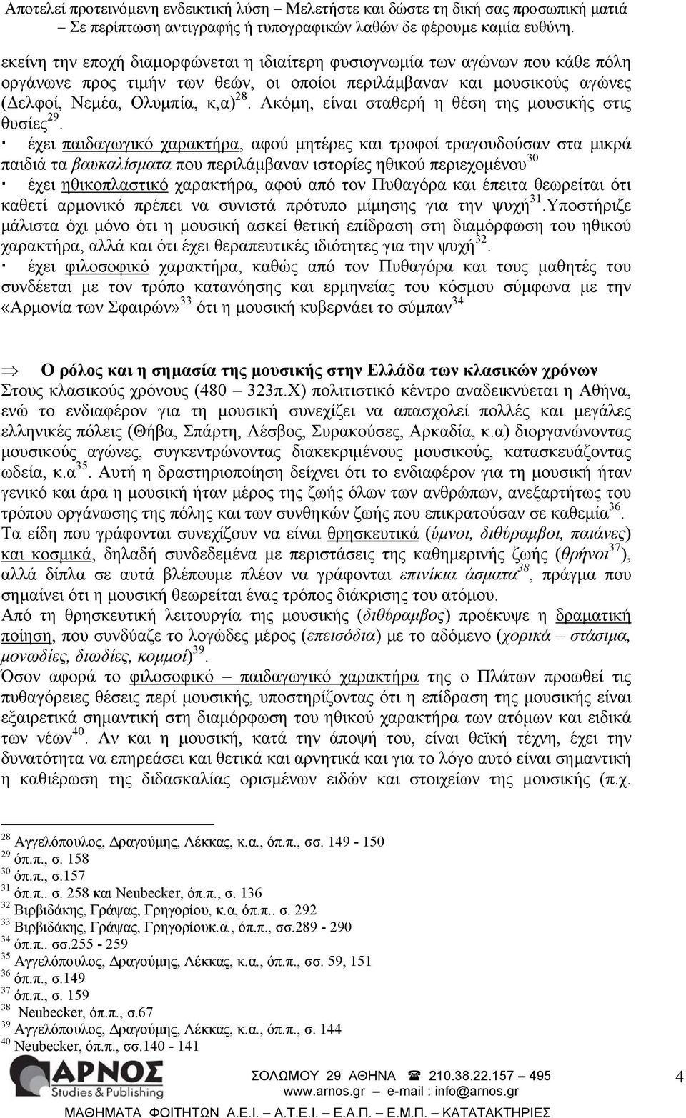 έχει παιδαγωγικό χαρακτήρα, αφού μητέρες και τροφοί τραγουδούσαν στα μικρά παιδιά τα βαυκαλίσματα που περιλάμβαναν ιστορίες ηθικού περιεχομένου 30 έχει ηθικοπλαστικό χαρακτήρα, αφού από τον Πυθαγόρα