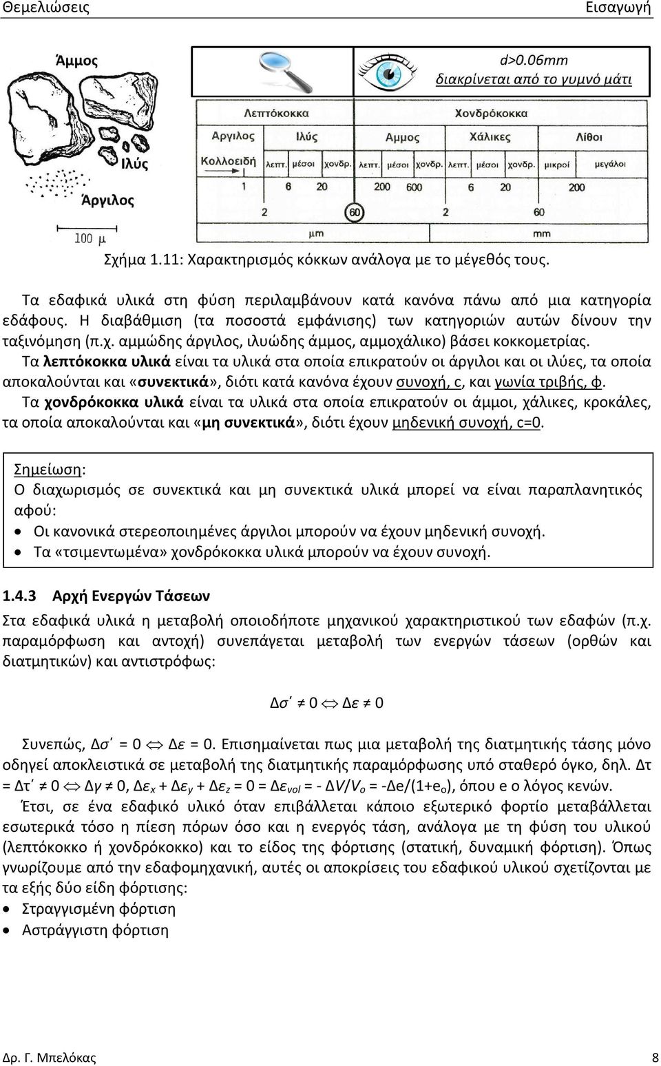 Τα λεπτόκοκκα υλικά είναι τα υλικά στα οποία επικρατούν οι άργιλοι και οι ιλύες, τα οποία αποκαλούνται και «συνεκτικά», διότι κατά κανόνα έχουν συνοχή, c, και γωνία τριβής, φ.