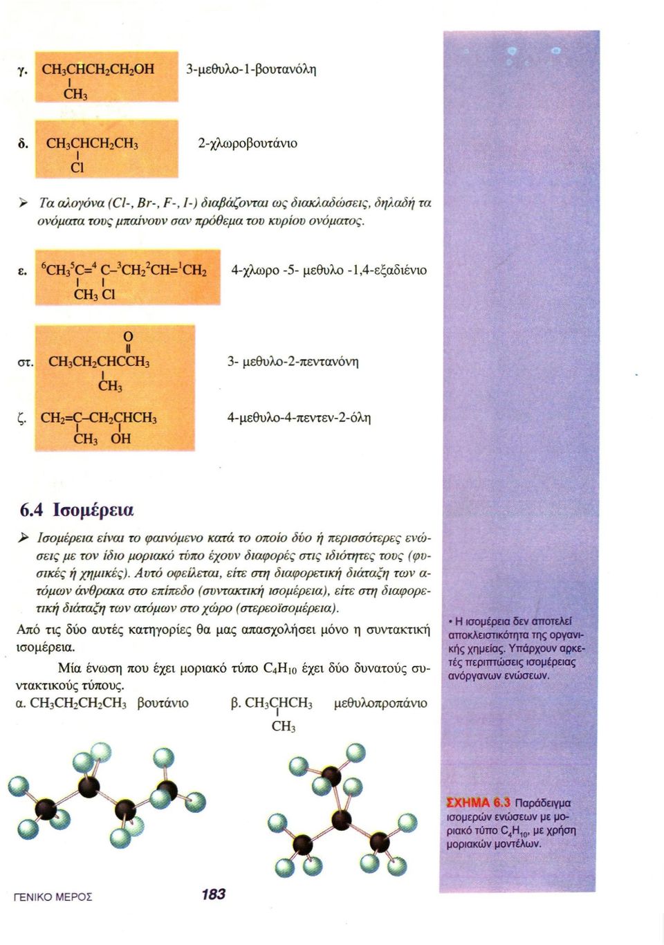 4 Ισομέρεια > Ισομέρεια είναι το φαινόμενο κατά το οποίο δύο ή περισσότερες ενώσεις με τον ίδιο μοριακό τύπο έχουν διαφορές στις ιδιότητες τους (φυσικές ή χημικές).