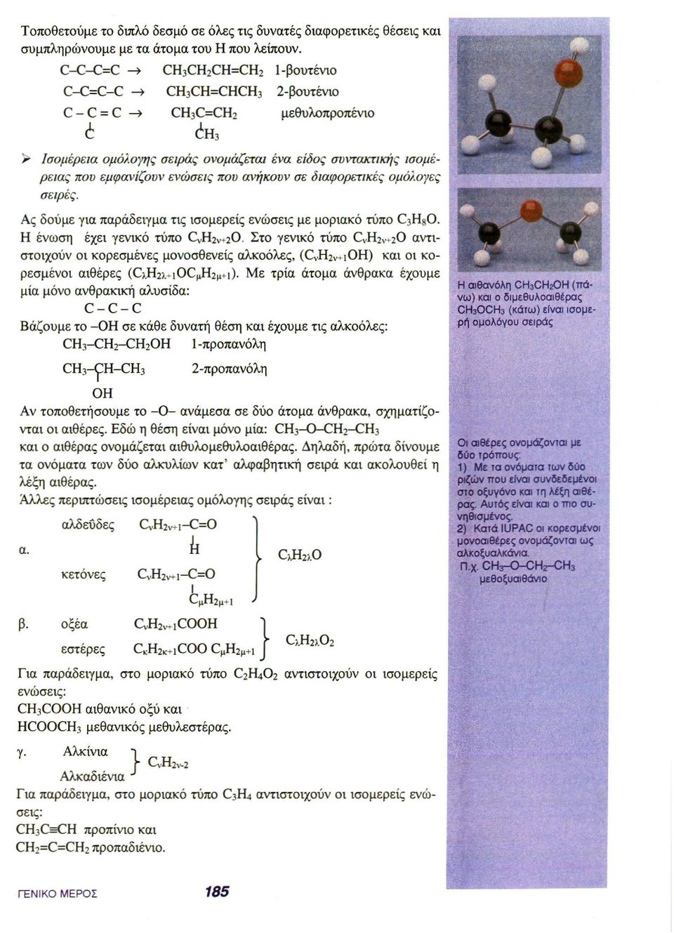 Ας δούμε για παράδειγμα τις ισομερείς ενώσεις με μοριακό τύπο C 3 H 8 O. H ένωση έχει γενικό τύπο C V H 2V + 2 Ο.