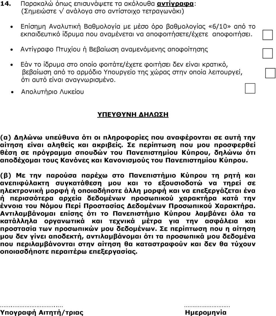Αντίγραφο Πτυχίου ή Βεβαίωση αναμενόμενης αποφοίτησης Εάν το ίδρυμα στο οποίο φοιτάτε/έχετε φοιτήσει δεν είναι κρατικό, βεβαίωση από το αρμόδιο Υπουργείο της χώρας στην οποία λειτουργεί, ότι αυτό