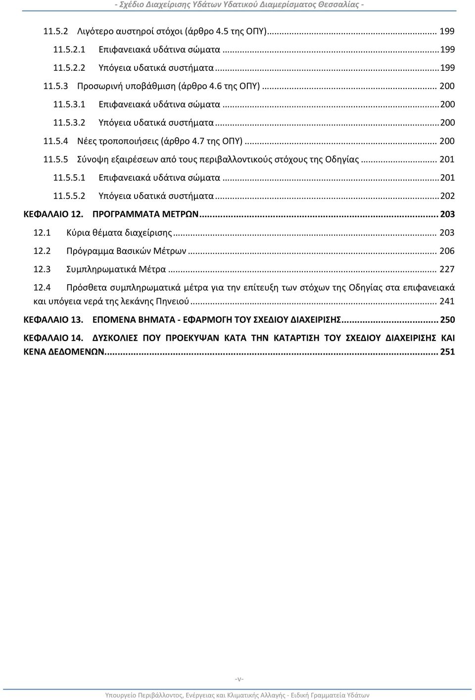 .. 201 11.5.5.1 Επιφανειακά υδάτινα σώματα... 201 11.5.5.2 Υπόγεια υδατικά συστήματα... 202 ΚΕΦΑΛΑΙΟ 12. ΠΡΟΓΡΑΜΜΑΤΑ ΜΕΤΡΩΝ... 203 12.1 Κύρια θέματα διαχείρισης... 203 12.2 Πρόγραμμα Βασικών Μέτρων.