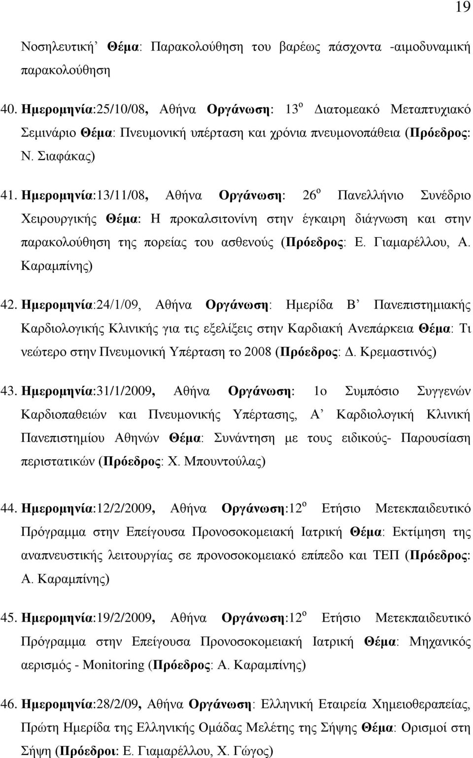 Ημερομηνία:13/11/08, Αθήνα Οργάνωση: 26 ο Πανελλήνιο Συνέδριο Χειρουργικής Θέμα: H προκαλσιτονίνη στην έγκαιρη διάγνωση και στην παρακολούθηση της πορείας του ασθενούς (Πρόεδρος: Ε. Γιαμαρέλλου, Α.