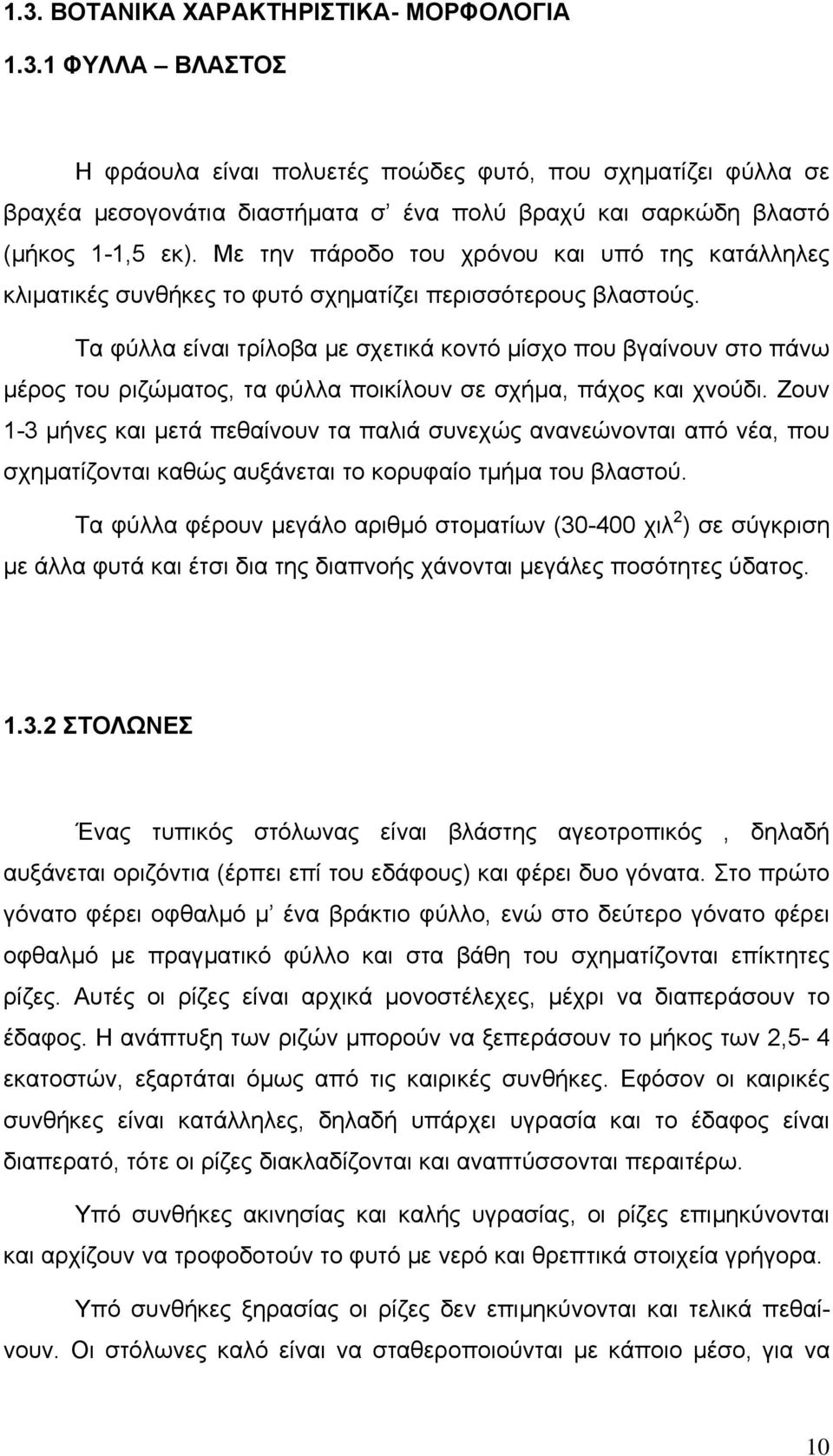Τα φύλλα είναι τρίλοβα µε σχετικά κοντό µίσχο που βγαίνουν στο πάνω µέρος του ριζώµατος, τα φύλλα ποικίλουν σε σχήµα, πάχος και χνούδι.
