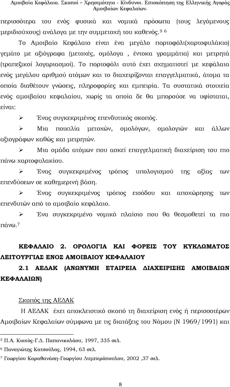 Το πορτοφόλι αυτό έχει σχηματιστεί με κεφάλαια ενός μεγάλου αριθμού ατόμων και το διαχειρίζονται επαγγελματικά, άτομα τα οποία διαθέτουν γνώσεις, πληροφορίες και εμπειρία.
