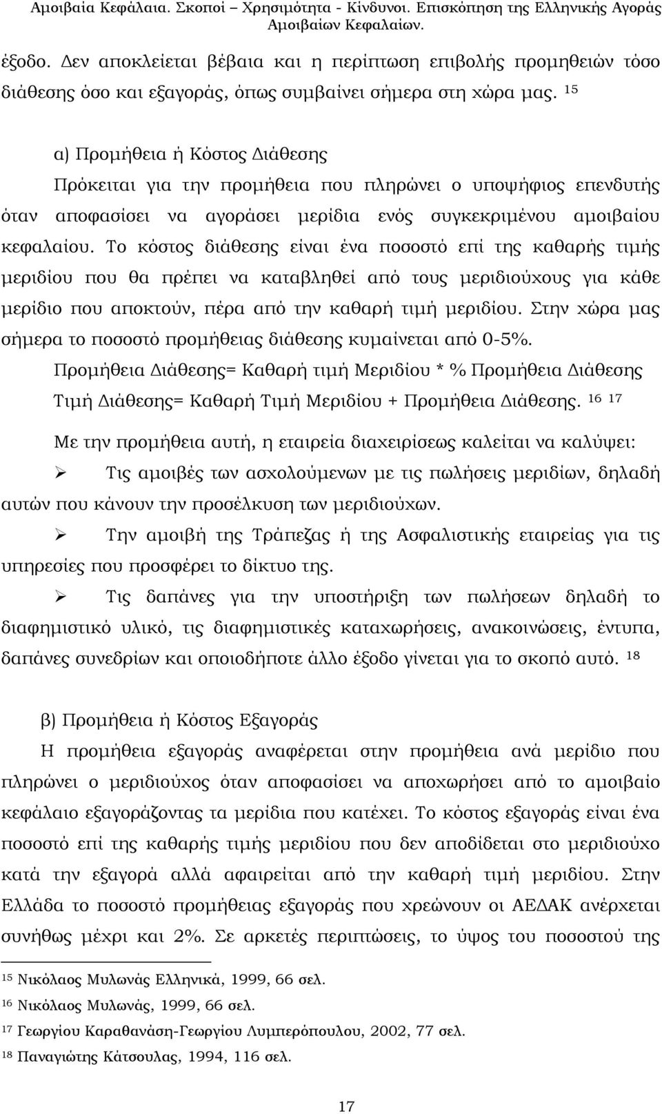 Το κόστος διάθεσης είναι ένα ποσοστό επί της καθαρής τιμής μεριδίου που θα πρέπει να καταβληθεί από τους μεριδιούχους για κάθε μερίδιο που αποκτούν, πέρα από την καθαρή τιμή μεριδίου.