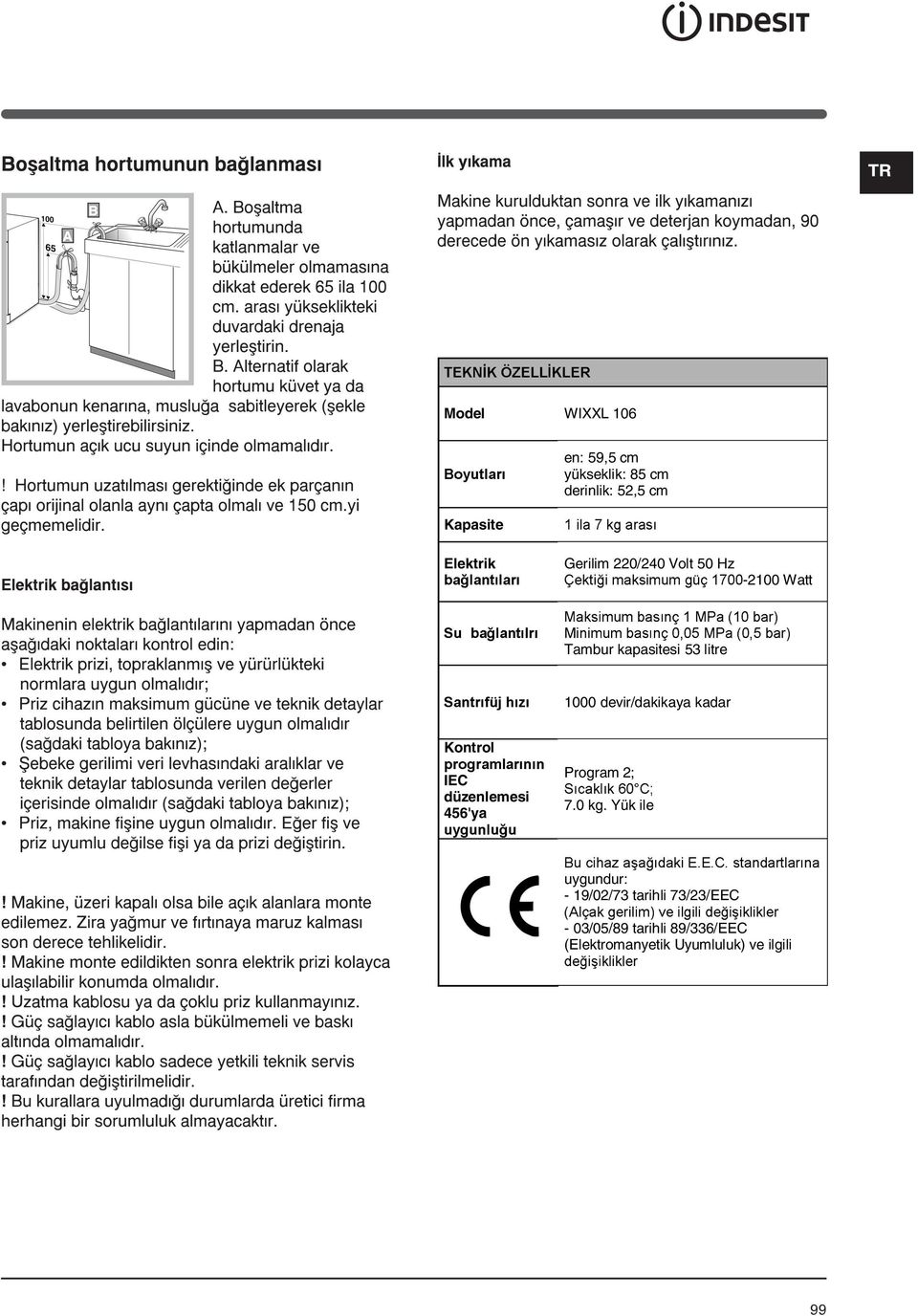 Volt 50 Hz dhnwl L PDNVLPXP J o -2100 Watt 0DNVLPXP EDVÕQo 03D EDU MLQLPXP EDVÕQo 03D EDU Tambur kapasitesi 53 litre 6DQWUÕI M KÕ]Õ 1000 devir/dakikaya