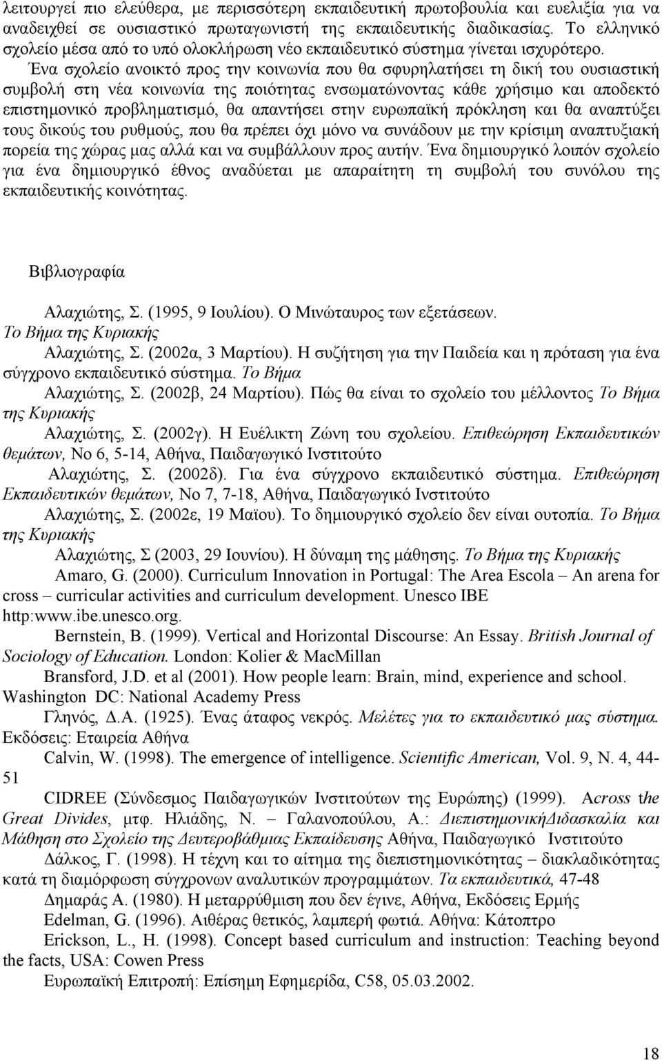 Ένα σχολείο ανοικτό προς την κοινωνία που θα σφυρηλατήσει τη δική του ουσιαστική συµβολή στη νέα κοινωνία της ποιότητας ενσωµατώνοντας κάθε χρήσιµο και αποδεκτό επιστηµονικό προβληµατισµό, θα