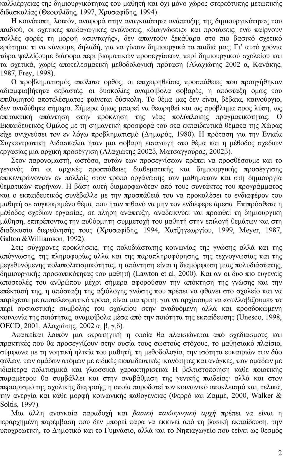 «συνταγής», δεν απαντούν ξεκάθαρα στο πιο βασικό σχετικό ερώτηµα: τι να κάνουµε, δηλαδή, για να γίνουν δηµιουργικά τα παιδιά µας; Γι αυτό χρόνια τώρα ψελλίζουµε διάφορα περί βιωµατικών προσεγγίσεων,