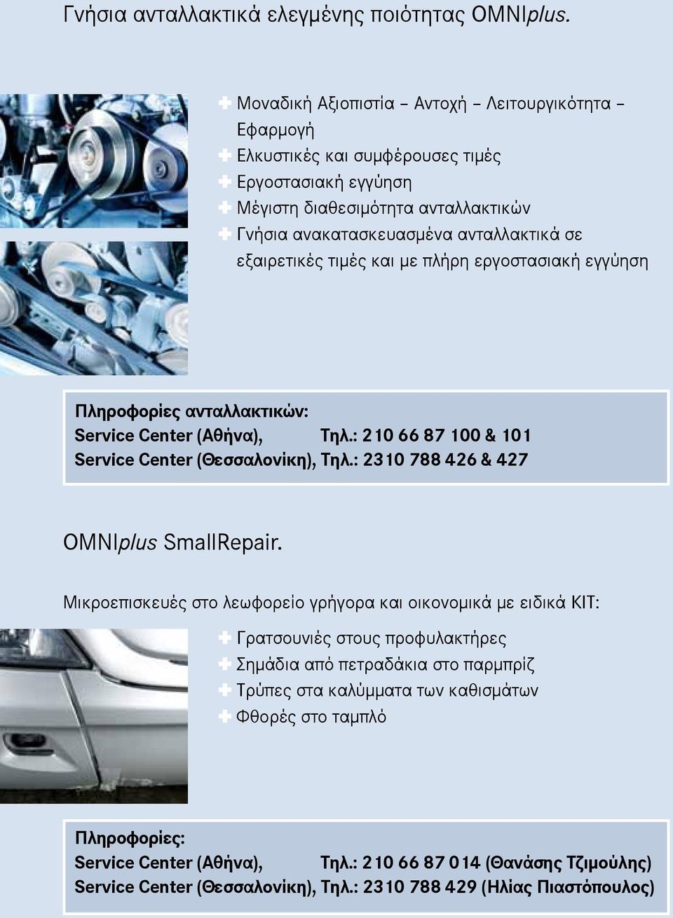 εξαιρετικές τιμές και με πλήρη εργοστασιακή εγγύηση Πληροφορίες ανταλλακτικών: Service Center (Αθήνα), Τηλ.: 210 66 87 100 & 101 Service Center (Θεσσαλονίκη), Τηλ.