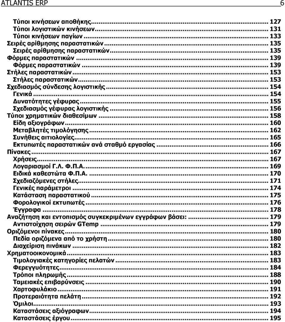 .. 156 Τύποι χρηµατικών διαθεσίµων... 158 Είδη αξιογράφων... 160 Μεταβλητές τιµολόγησης... 162 Συνήθεις αιτιολογίες... 165 Εκτυπωτές παραστατικών ανά σταθµό εργασίας... 166 Πίνακες... 167 Χρήσεις.