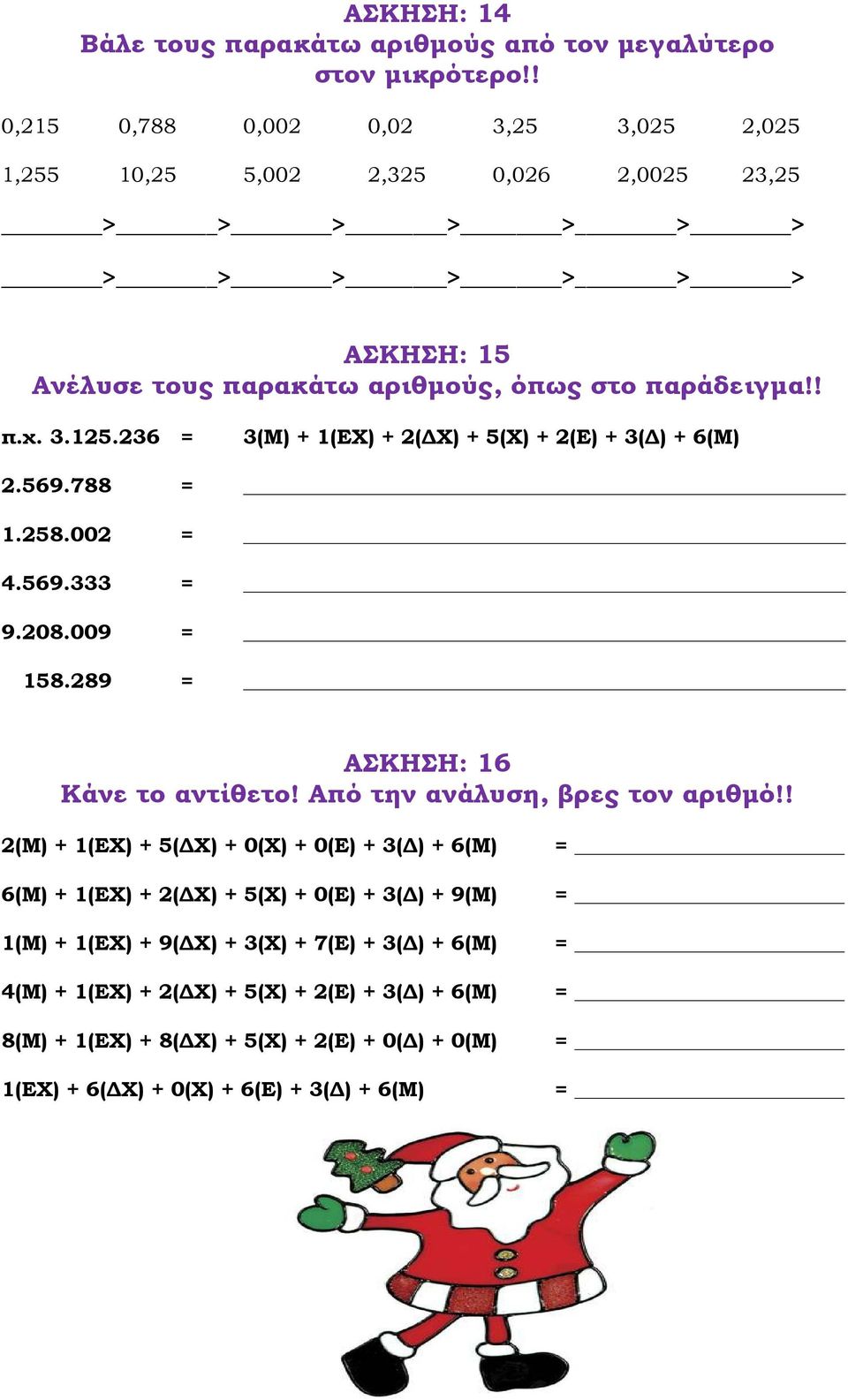 3.125.236 3(Μ) + 1(ΕΧ) + 2( Χ) + 5(Χ) + 2(Ε) + 3( ) + 6(Μ) 2.569.788 1.258.002 4.569.333 9.208.009 158.289 ΑΣΚΗΣΗ: 16 Κάνε το αντίθετο! Από την ανάλυση, βρες τον αριθµό!