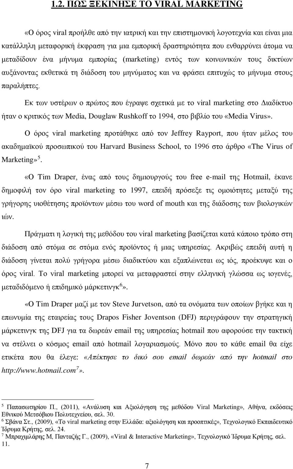Εκ των υστέρων ο πρώτος που έγραψε σχετικά με το viral marketing στο Διαδίκτυο ήταν ο κριτικός των Media, Douglaw Rushkoff το 1994, στο βιβλίο του «Media Virus».