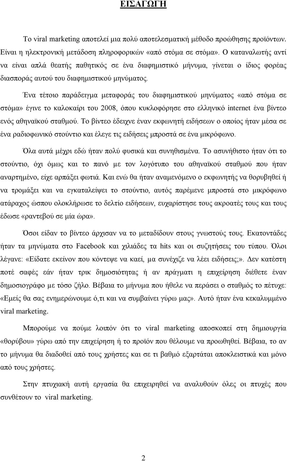 Ένα τέτοιο παράδειγμα μεταφοράς του διαφημιστικού μηνύματος «από στόμα σε στόμα» έγινε το καλοκαίρι του 2008, όπου κυκλοφόρησε στο ελληνικό internet ένα βίντεο ενός αθηναϊκού σταθμού.