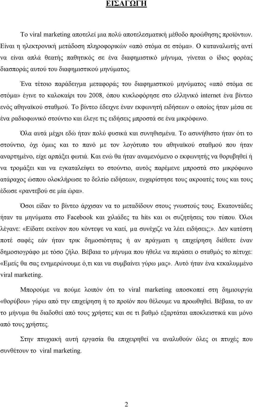 Ένα τέτοιο παράδειγμα μεταφοράς του διαφημιστικού μηνύματος «από στόμα σε στόμα» έγινε το καλοκαίρι του 2008, όπου κυκλοφόρησε στο ελληνικό internet ένα βίντεο ενός αθηναϊκού σταθμού.