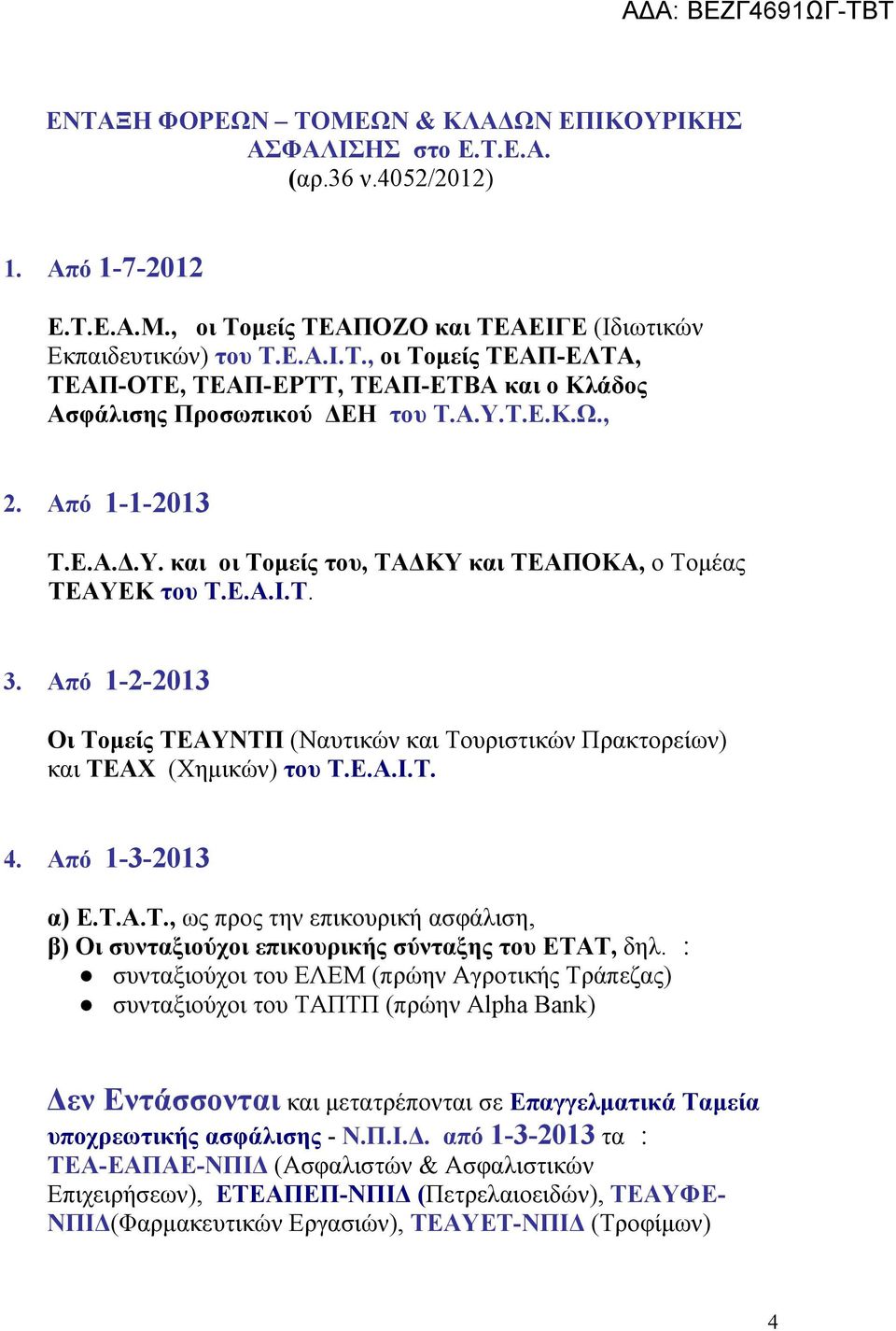 Από 1-2-2013 Οι Τομείς ΤΕΑΥΝΤΠ (Ναυτικών και Τουριστικών Πρακτορείων) και ΤΕΑΧ (Χημικών) του Τ.Ε.Α.Ι.Τ. 4. Από 1-3-2013 α) Ε.Τ.Α.Τ., ως προς την επικουρική ασφάλιση, β) Οι συνταξιούχοι επικουρικής σύνταξης του ΕΤΑΤ, δηλ.