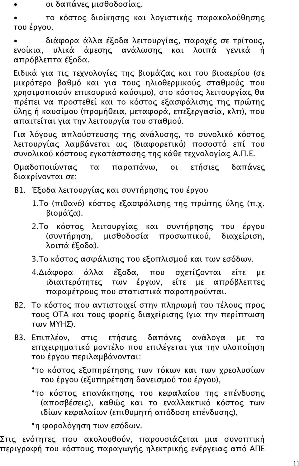 Ειδικά για τις τεχνολογίες της βιομάζας και του βιοαερίου (σε μικρότερο βαθμό και για τους ηλιοθερμικούς σταθμούς που χρησιμοποιούν επικουρικό καύσιμο), στο κόστος λειτουργίας θα πρέπει να προστεθεί