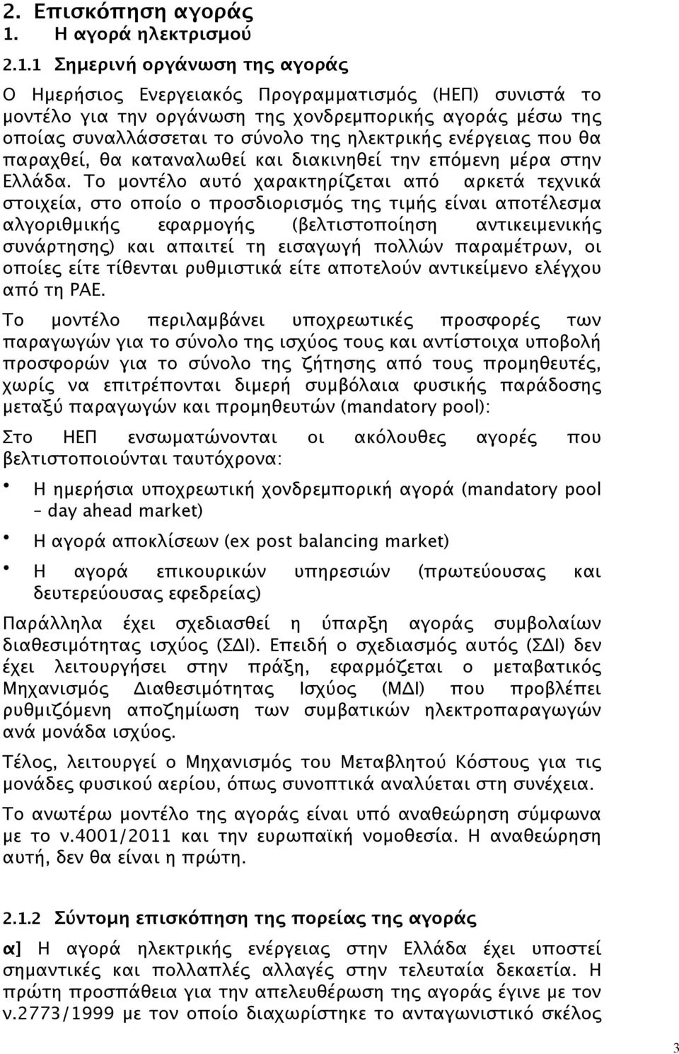 1 Σημερινή οργάνωση της αγοράς Ο Ημερήσιος Ενεργειακός Προγραμματισμός (ΗΕΠ) συνιστά το μοντέλο για την οργάνωση της χονδρεμπορικής αγοράς μέσω της οποίας συναλλάσσεται το σύνολο της ηλεκτρικής