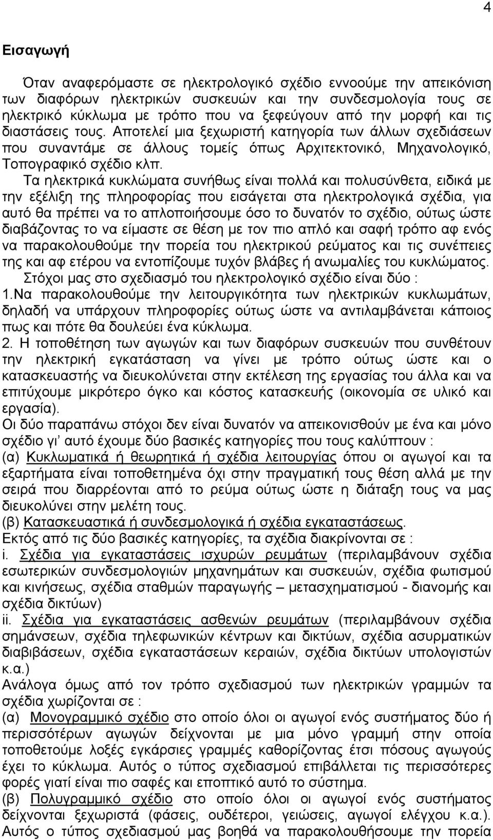 Τα ηλεκτρικά κυκλώματα συνήθως είναι πολλά και πολυσύνθετα, ειδικά με την εξέλιξη της πληροφορίας που εισάγεται στα ηλεκτρολογικά σχέδια, για αυτό θα πρέπει να το απλοποιήσουμε όσο το δυνατόν το