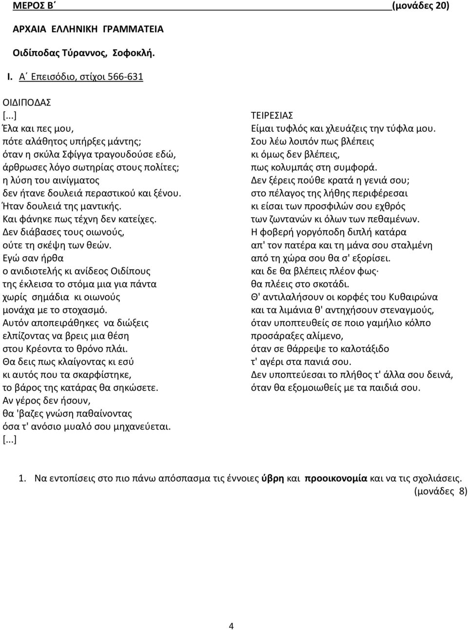 Ήταν δουλειά της μαντικής. Και φάνηκε πως τέχνη δεν κατείχες. Δεν διάβασες τους οιωνούς, ούτε τη σκέψη των θεών.