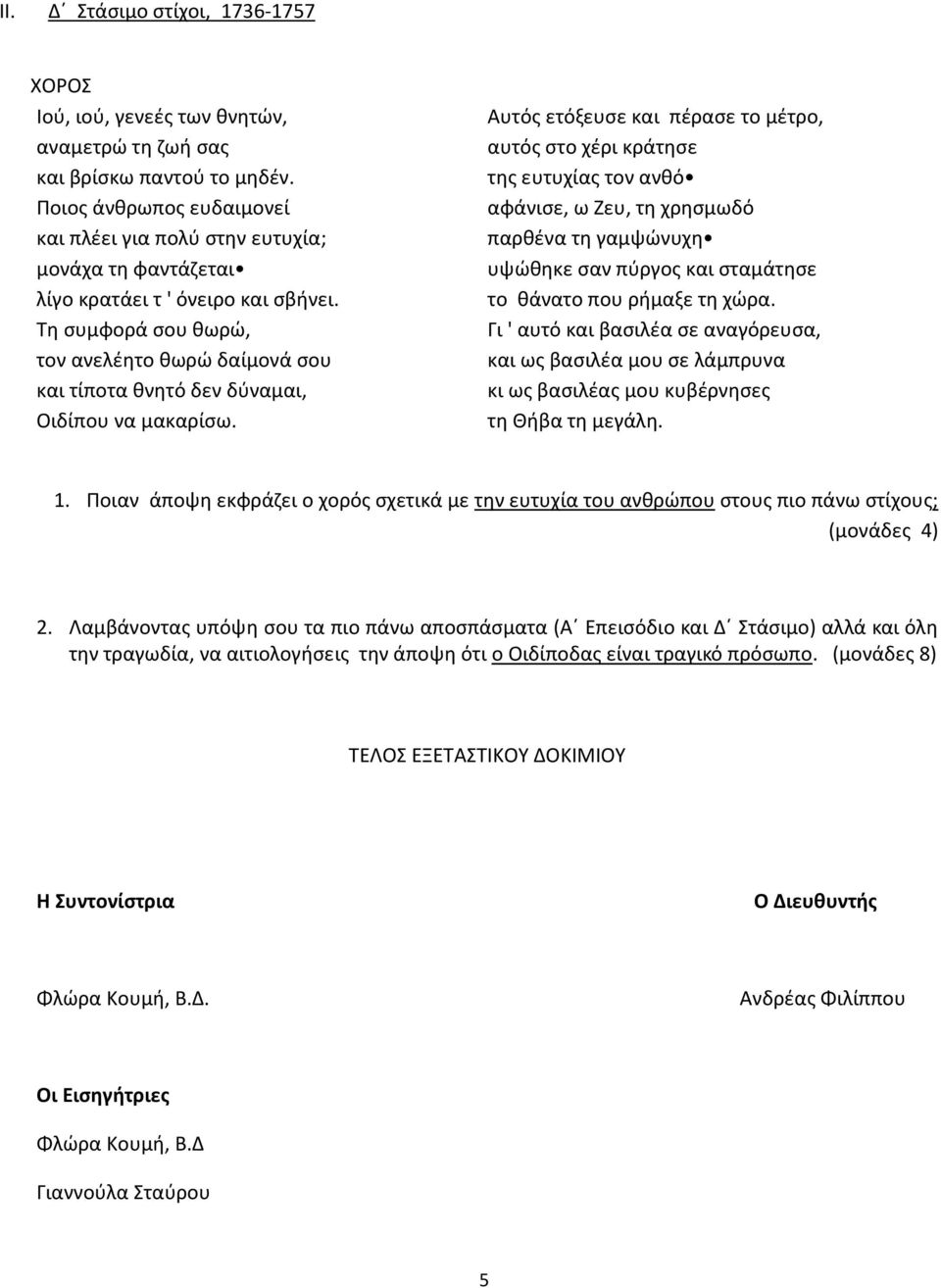 Τη συμφορά σου θωρώ, τον ανελέητο θωρώ δαίμονά σου και τίποτα θνητό δεν δύναμαι, Οιδίπου να μακαρίσω.