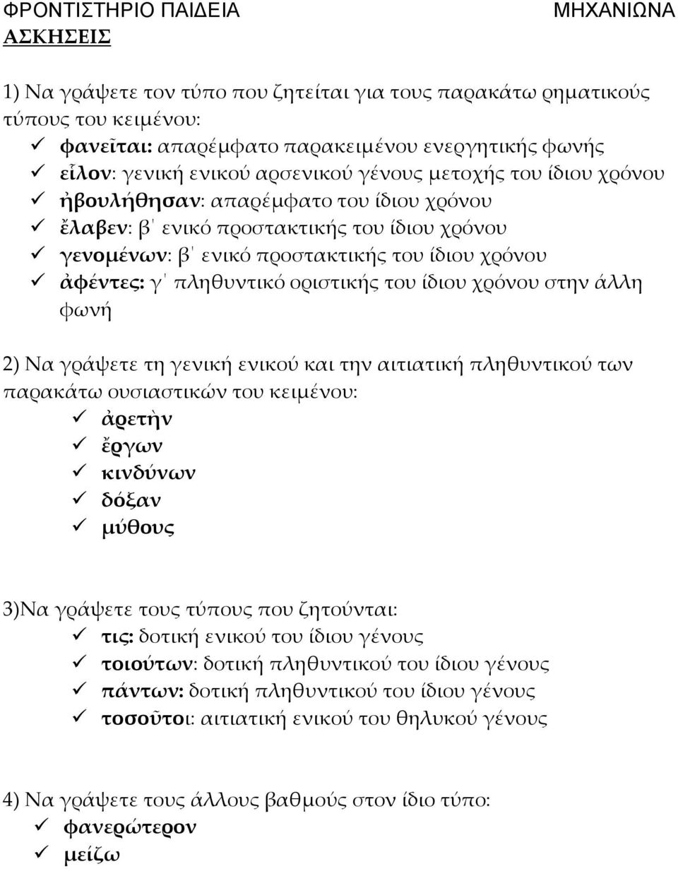 στην άλλη φωνή 2) Να γράψετε τη γενική ενικού και την αιτιατική πληθυντικού των παρακάτω ουσιαστικών του κειμένου: ἀρετὴν ἔργων κινδύνων δόξαν μύθους 3)Να γράψετε τους τύπους που ζητούνται: τις: