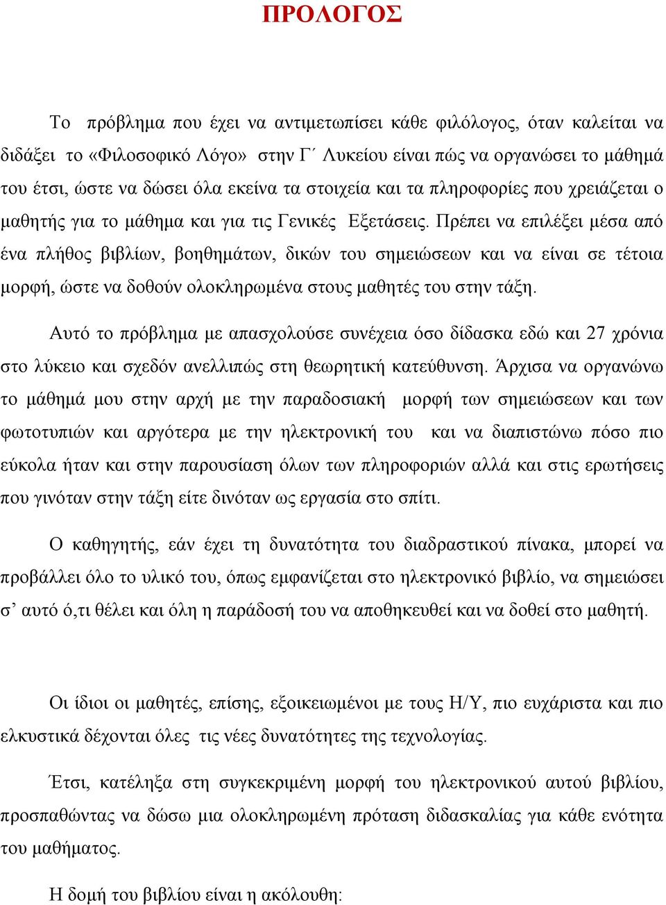 Πρέπει να επιλέξει μέσα από ένα πλήθος βιβλίων, βοηθημάτων, δικών του σημειώσεων και να είναι σε τέτοια μορφή, ώστε να δοθούν ολοκληρωμένα στους μαθητές του στην τάξη.