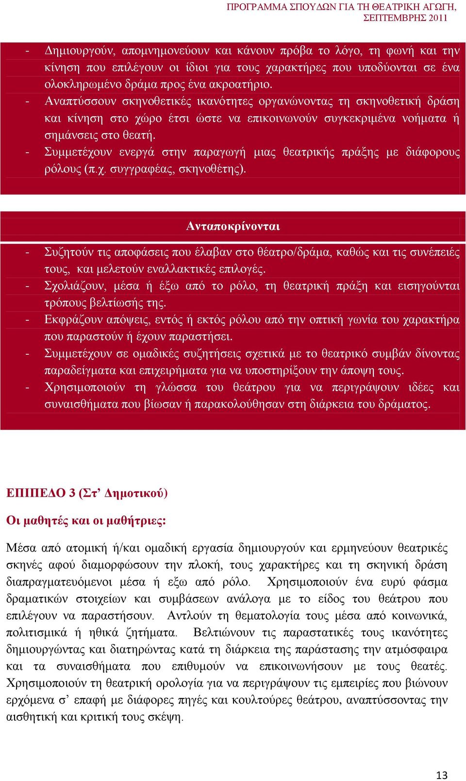 - Συμμετέχουν ενεργά στην παραγωγή μιας θεατρικής πράξης με διάφορους ρόλους (π.χ. συγγραφέας, σκηνοθέτης).