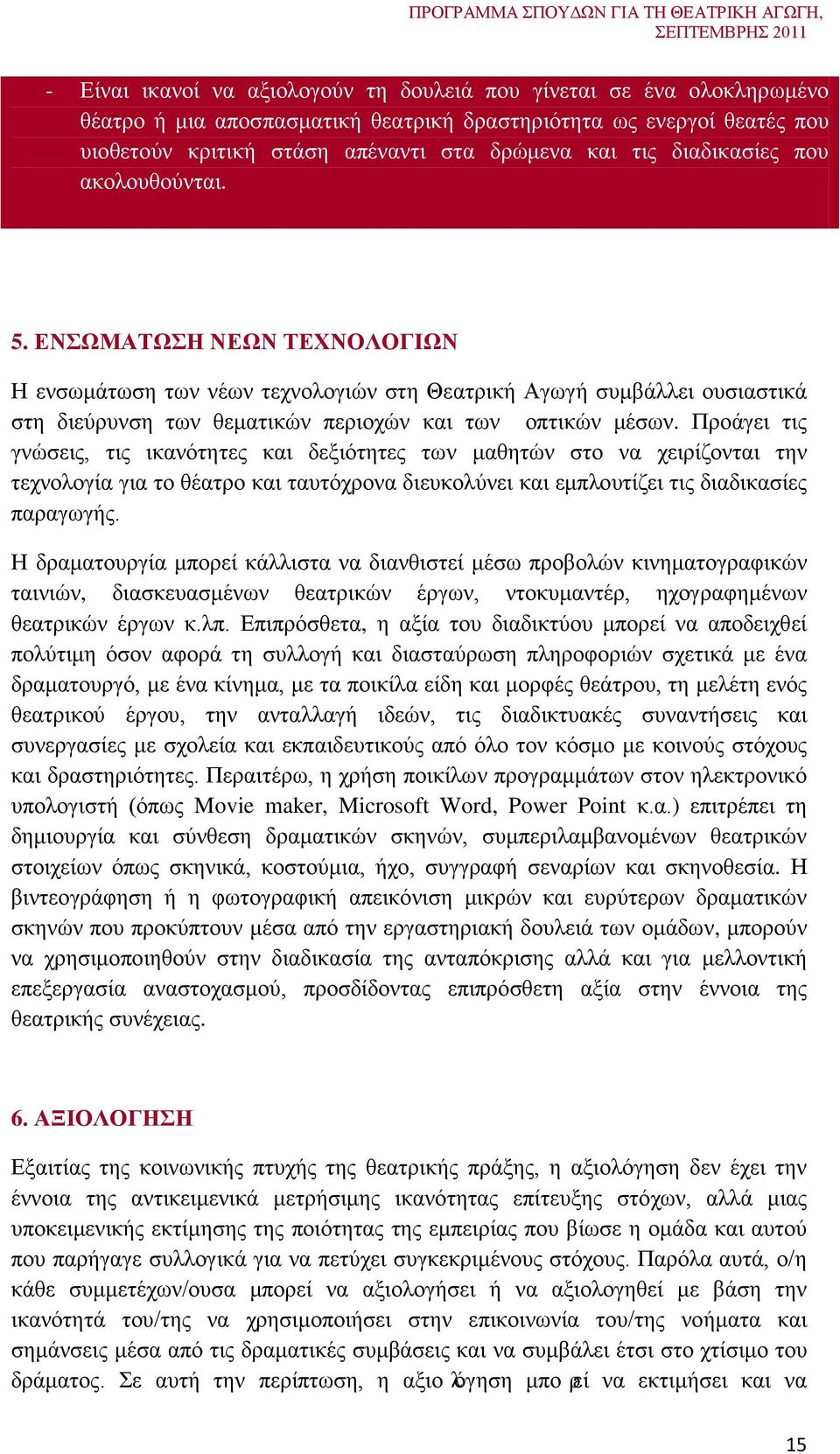Προάγει τις γνώσεις, τις ικανότητες και δεξιότητες των μαθητών στο να χειρίζονται την τεχνολογία για το θέατρο και ταυτόχρονα διευκολύνει και εμπλουτίζει τις διαδικασίες παραγωγής.