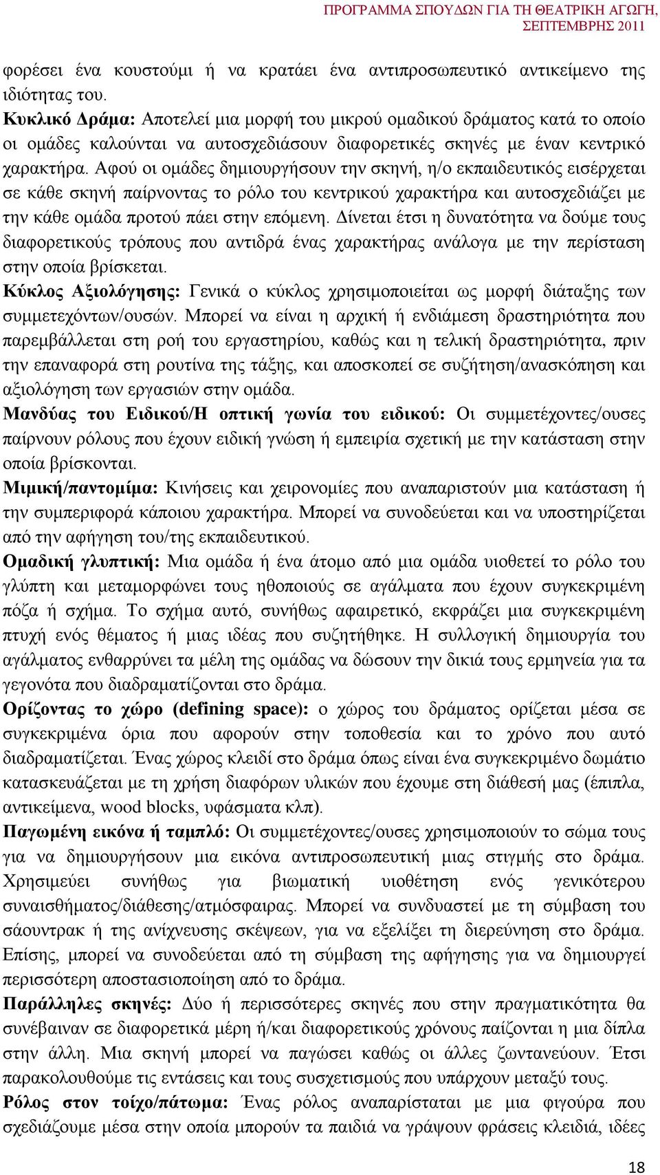 Αφού οι ομάδες δημιουργήσουν την σκηνή, η/ο εκπαιδευτικός εισέρχεται σε κάθε σκηνή παίρνοντας το ρόλο του κεντρικού χαρακτήρα και αυτοσχεδιάζει με την κάθε ομάδα προτού πάει στην επόμενη.