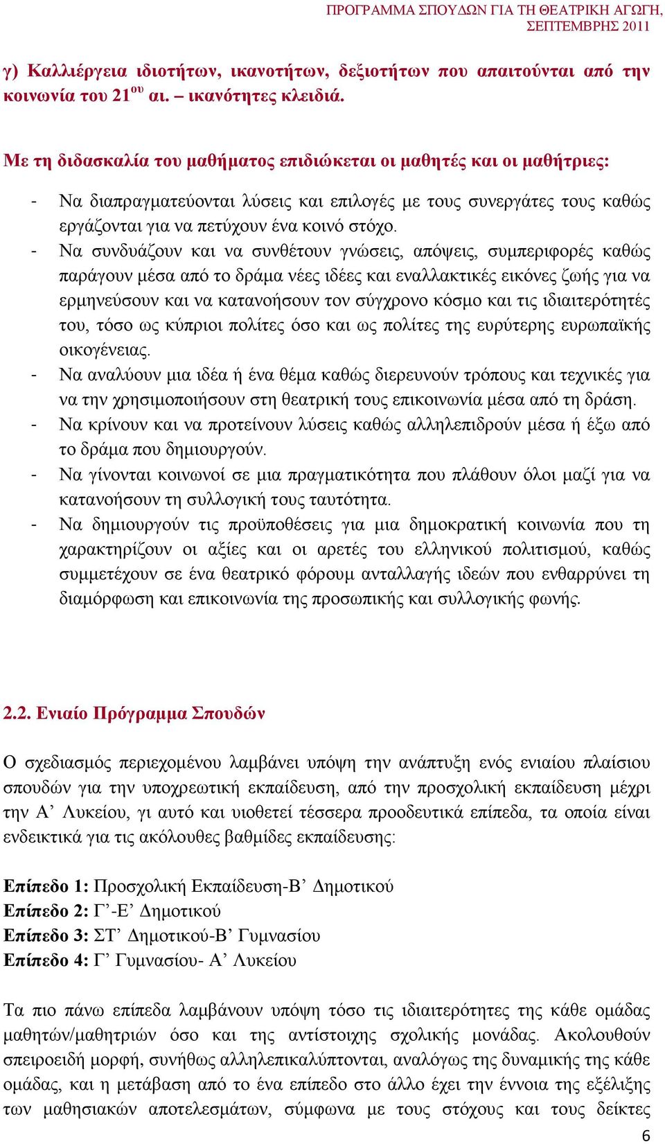 - Να συνδυάζουν και να συνθέτουν γνώσεις, απόψεις, συμπεριφορές καθώς παράγουν μέσα από το δράμα νέες ιδέες και εναλλακτικές εικόνες ζωής για να ερμηνεύσουν και να κατανοήσουν τον σύγχρονο κόσμο και