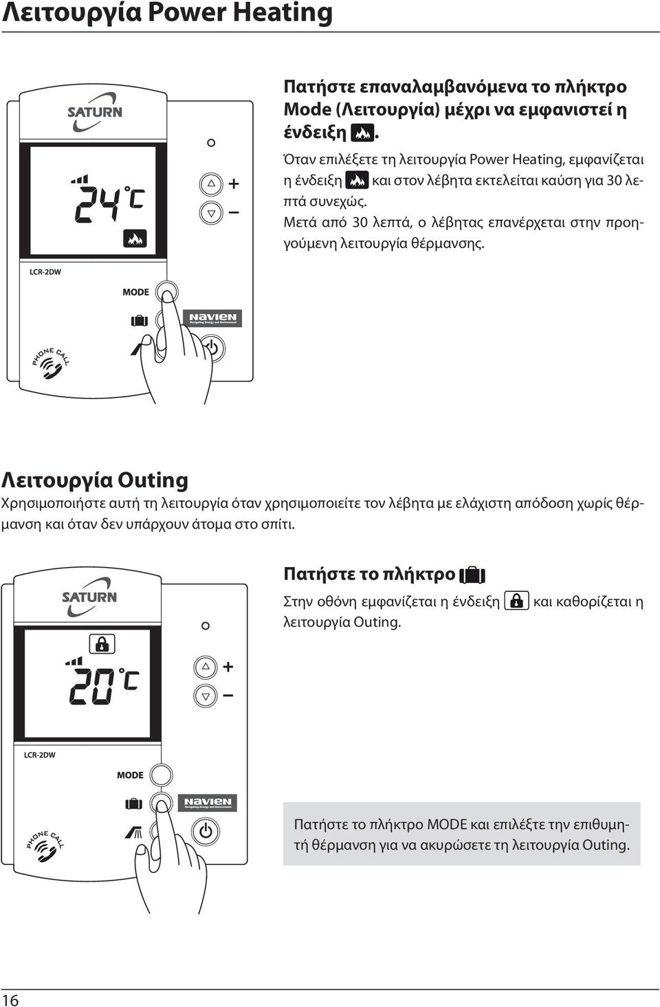 Μετά από 30 λεπτά, ο λέβητας επανέρχεται στην προηγούμενη λειτουργία θέρμανσης.