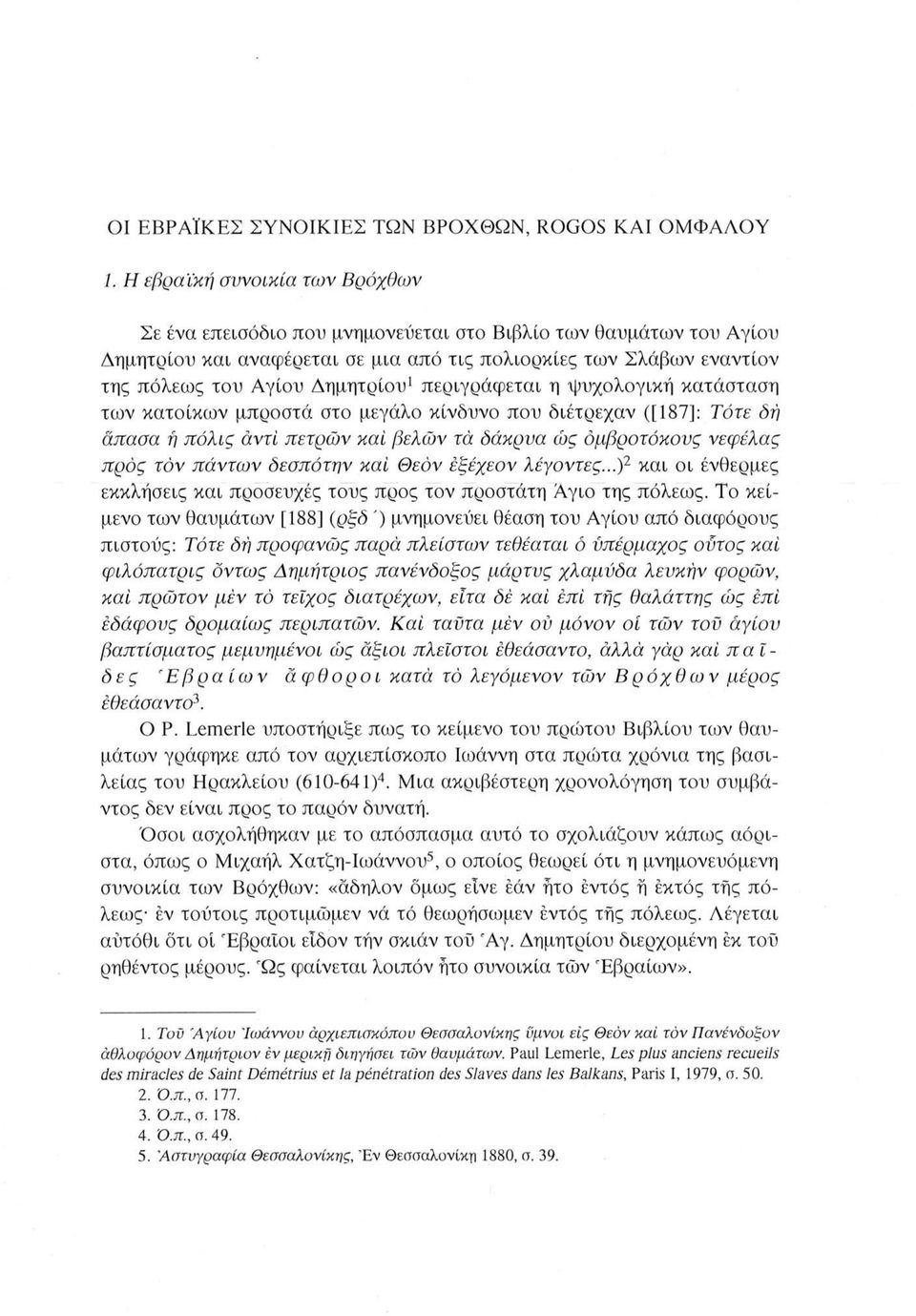 Δημητρίου1 περιγράφεται η ψυχολογική κατάσταση των κατοίκων μπροστά στο μεγάλο κίνδυνο που διέτρεχαν ([187]: Τότε δή άπασα ή πόλις αντί πετρών καί βελών τά δάκρυα ώς όμβροτόκους νεφέλας προς τόν