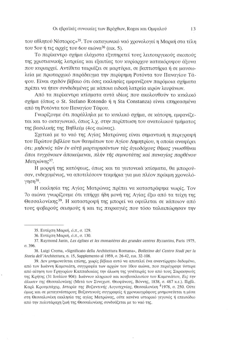 Αντίθετα ταιριάζει σε μαρτύρια, σε βαπτιστήρια ή σε μαυσωλεία με πρωταρχικό παράδειγμα την περίφημη Ροτόντα του Παναγίου Τάφου.