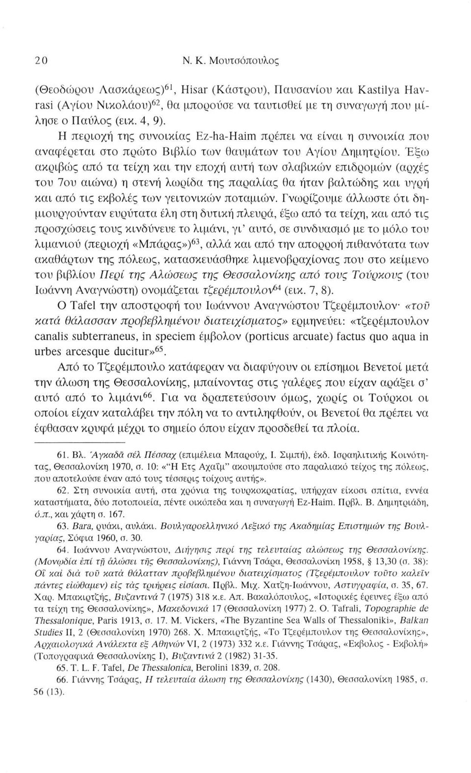 Έξω ακριβώς από τα τείχη και την εποχή αυτή των σλαβικών επιδρομών (αρχές του 7ου αιώνα) η στενή λωρίδα της παραλίας θα ήταν βαλτώδης και υγρή και από τις εκβολές των γειτονικών ποταμιών.