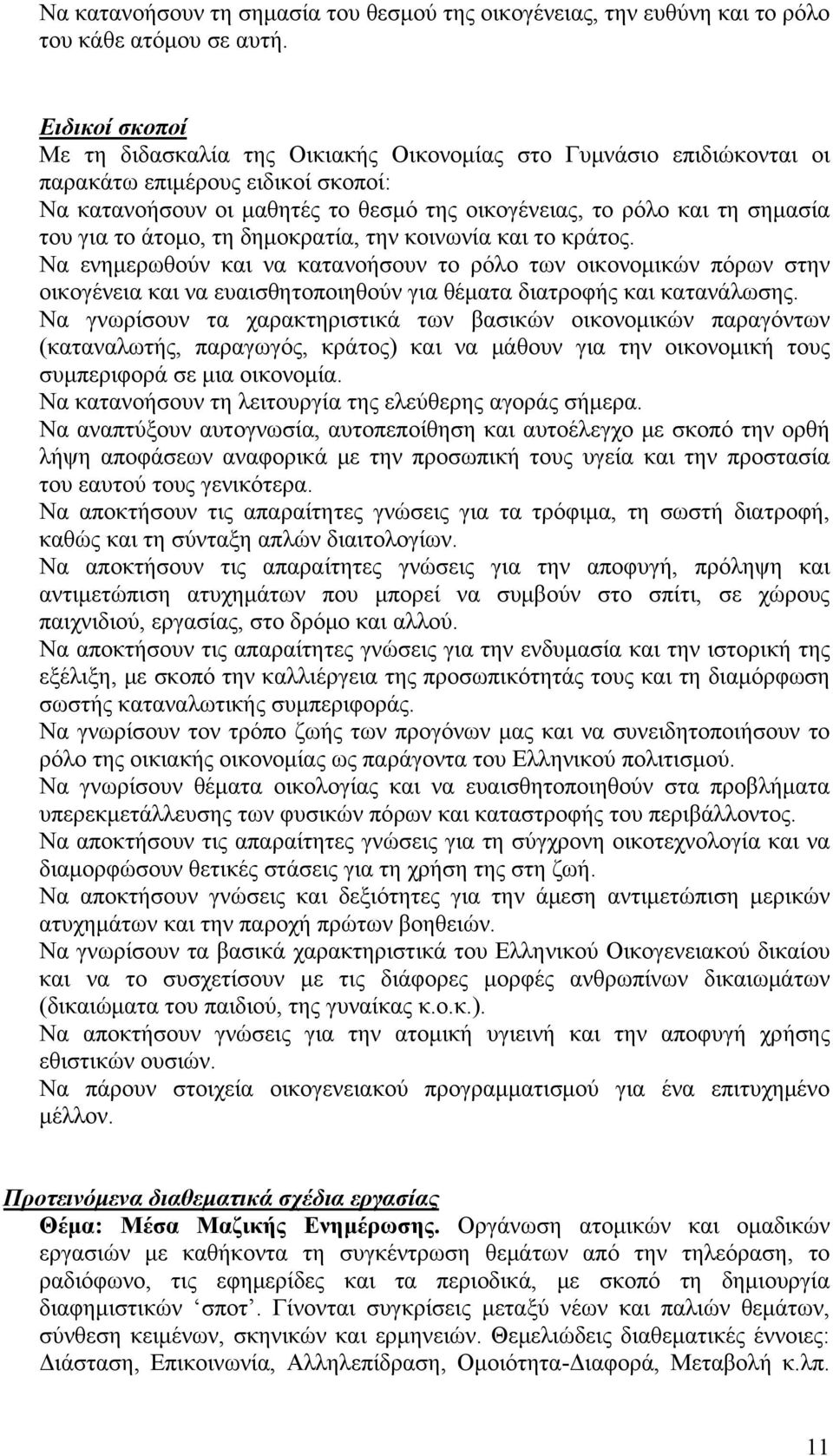 για το άτομο, τη δημοκρατία, την κοινωνία και το κράτος. Να ενημερωθούν και να κατανοήσουν το ρόλο των οικονομικών πόρων στην οικογένεια και να ευαισθητοποιηθούν για θέματα διατροφής και κατανάλωσης.