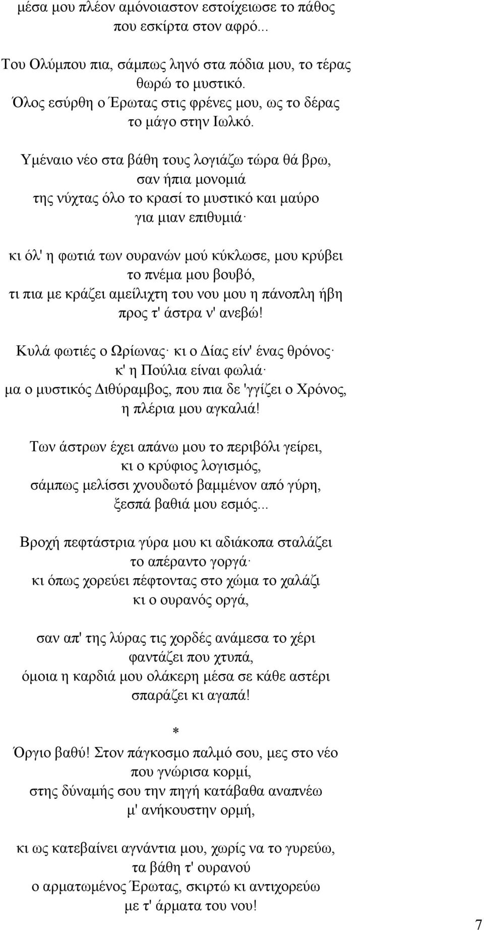 Yµέναιο νέο στα βάθη τους λογιάζω τώρα θά βρω, σαν ήπια µονοµιά της νύχτας όλο το κρασί το µυστικό και µαύρο για µιαν επιθυµιά κι όλ' η φωτιά των ουρανών µού κύκλωσε, µου κρύβει το πνέµα µου βουβό,