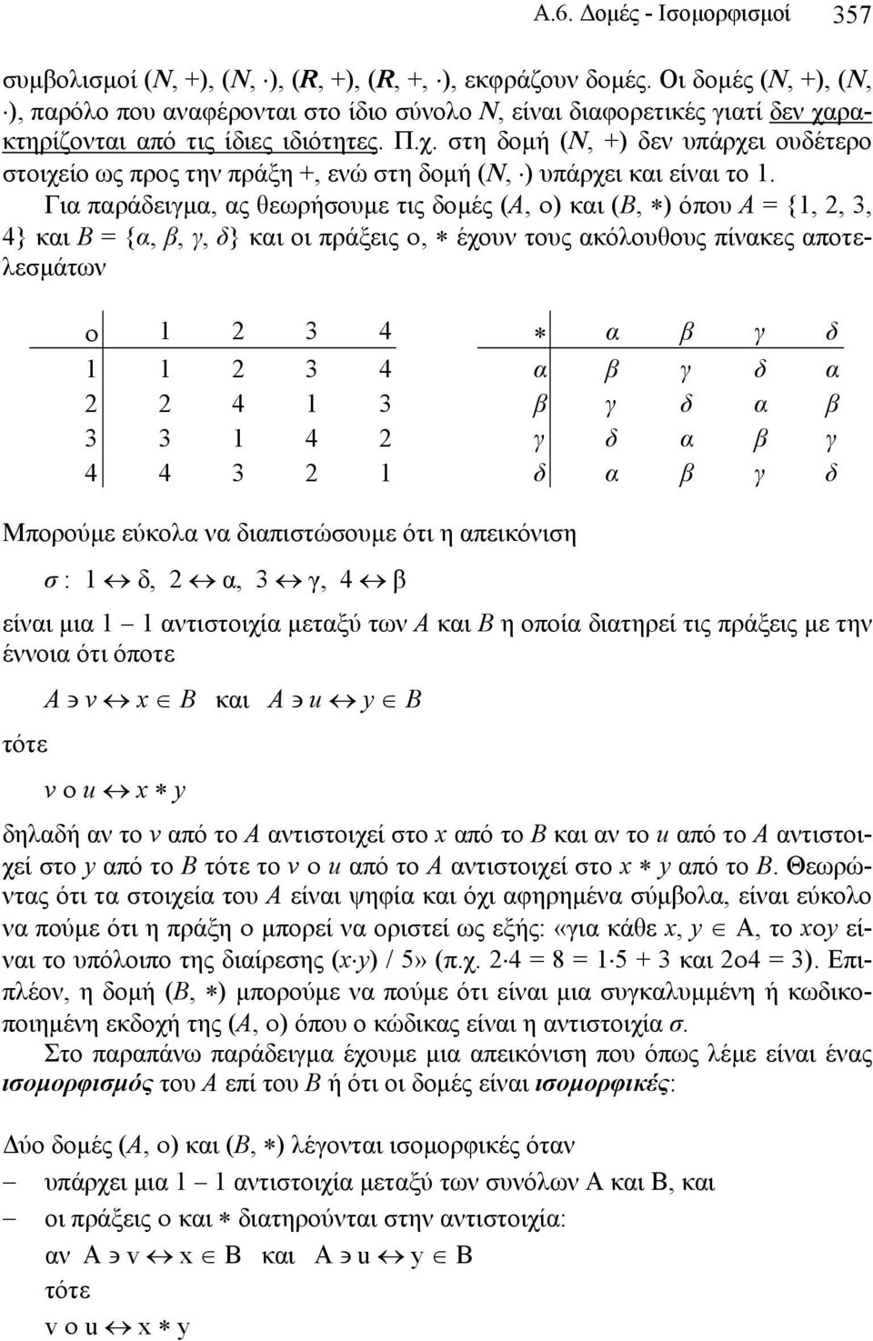 ρακτηρίζονται από τις ίδιες ιδιότητες. Π.χ. στη δομή (Ν, +) δεν υπάρχει ουδέτερο στοιχείο ως προς την πράξη +, ενώ στη δομή (Ν, ) υπάρχει και είναι το 1.