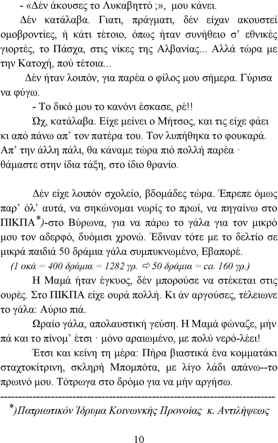 Είχε μείνει ο Μήτσος, και τις είχε φάει κι από πάνω απ τον πατέρα του. Τον λυπήθηκα το φουκαρά. Απ την άλλη πάλι, θα κάναμε τώρα πιό πολλή παρέα θάμαστε στην ίδια τάξη, στο ίδιο θρανίο.