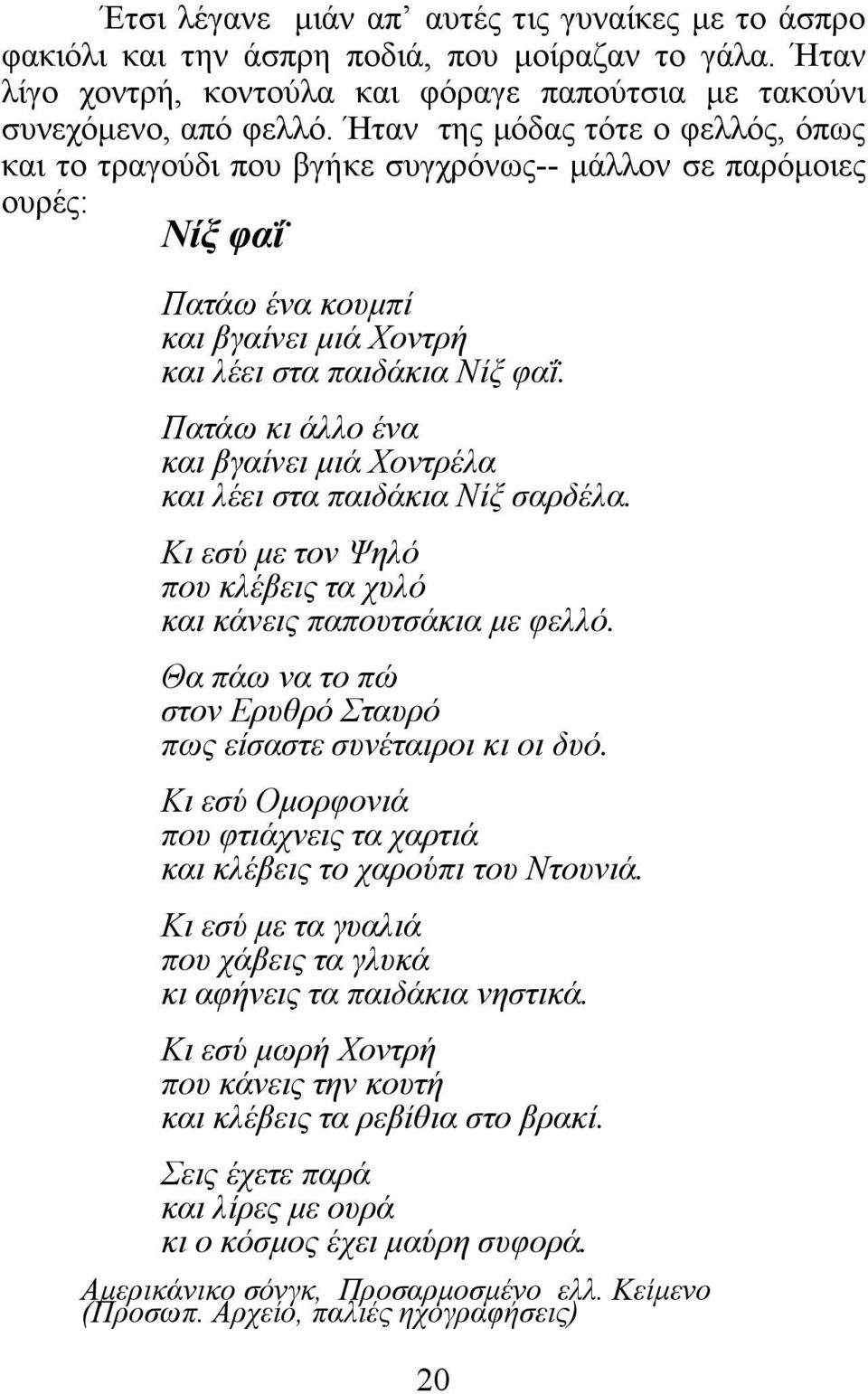 Πατάω κι άλλο ένα και βγαίνει μιά Χοντρέλα και λέει στα παιδάκια Νίξ σαρδέλα. Κι εσύ με τον Ψηλό που κλέβεις τα χυλό και κάνεις παπουτσάκια με φελλό.