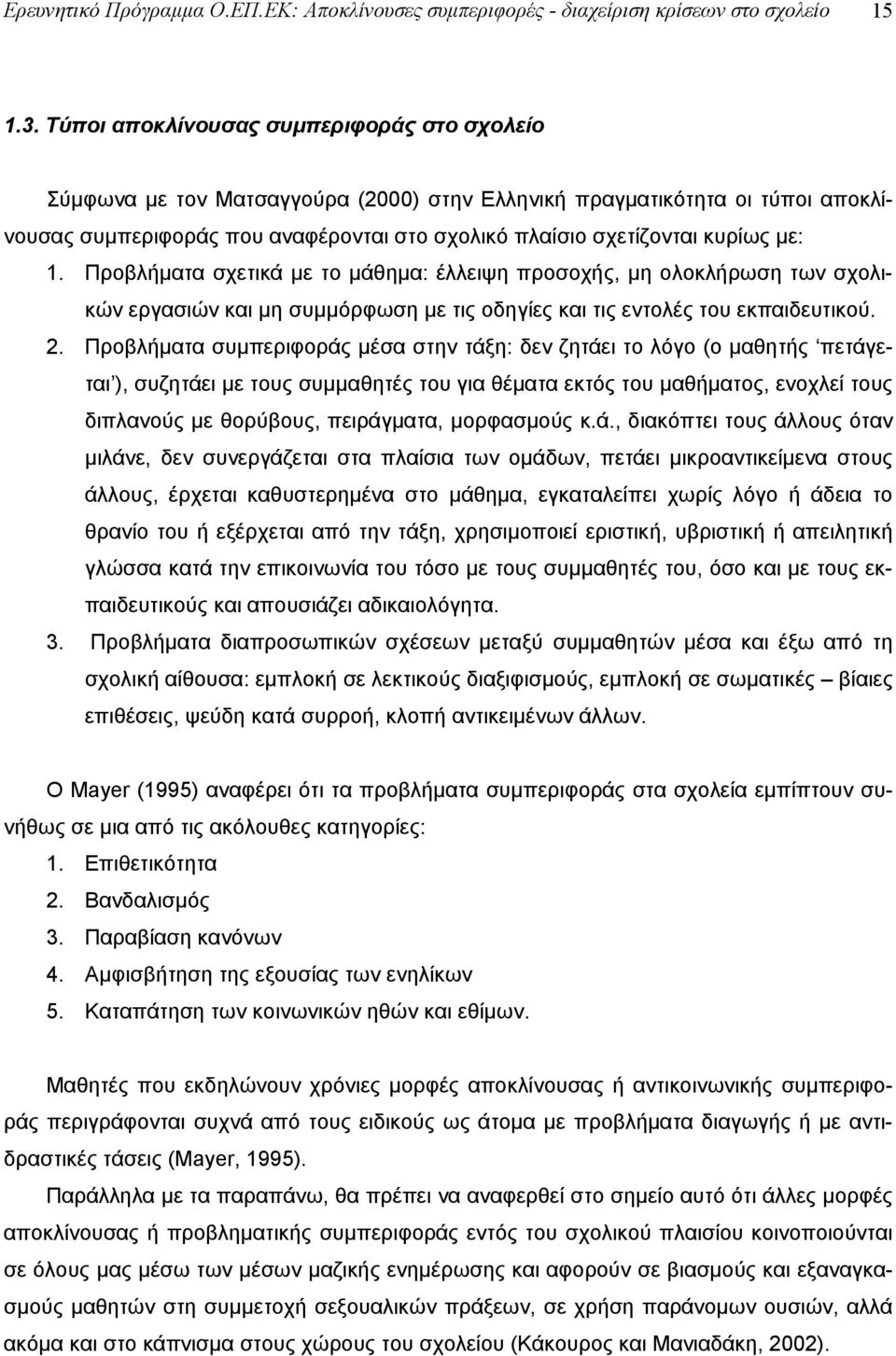 με: 1. Προβλήματα σχετικά με το μάθημα: έλλειψη προσοχής, μη ολοκλήρωση των σχολικών εργασιών και μη συμμόρφωση με τις οδηγίες και τις εντολές του εκπαιδευτικού. 2.