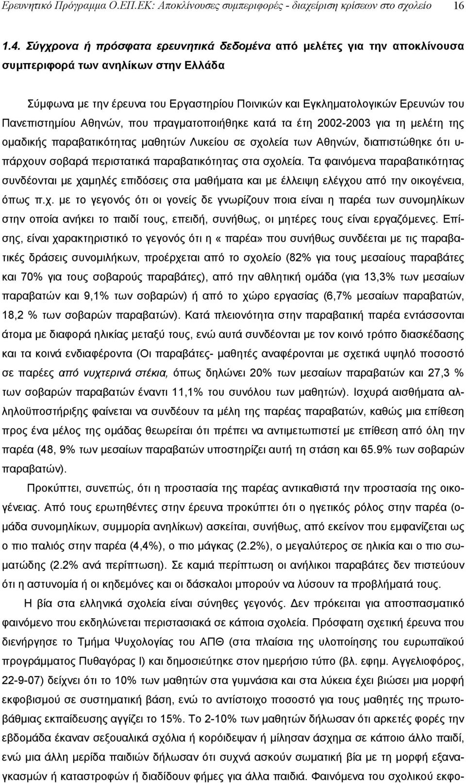 Πανεπιστημίου Αθηνών, που πραγματοποιήθηκε κατά τα έτη 2002-2003 για τη μελέτη της ομαδικής παραβατικότητας μαθητών Λυκείου σε σχολεία των Αθηνών, διαπιστώθηκε ότι υ- πάρχουν σοβαρά περιστατικά