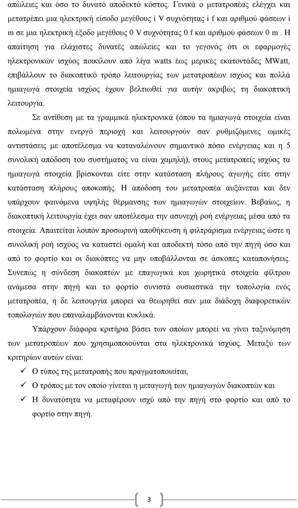 Η απαίτηση για ελάχιστες δυνατές απώλειες και το γεγονός ότι οι εφαρμογές ηλεκτρονικών ισχύος ποικίλουν από λίγα watts έως μερικές εκατοντάδες MWatt, επιβάλλουν το διακοπτικό τρόπο λειτουργίας των