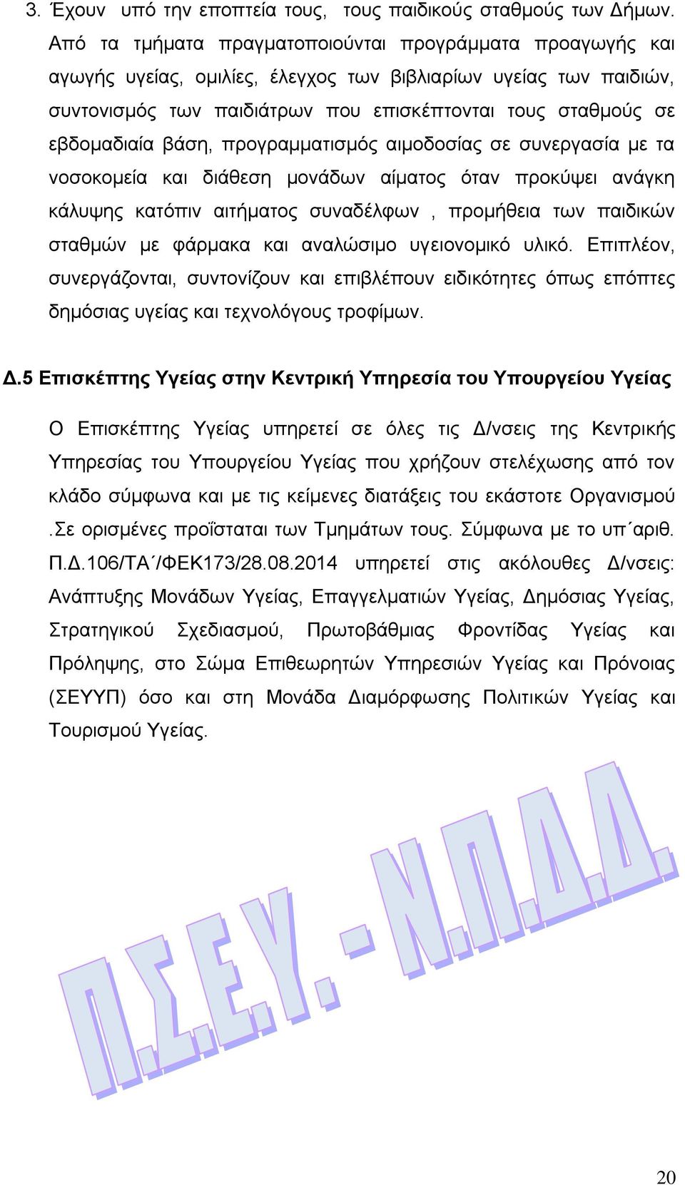 βάση, προγραμματισμός αιμοδοσίας σε συνεργασία με τα νοσοκομεία και διάθεση μονάδων αίματος όταν προκύψει ανάγκη κάλυψης κατόπιν αιτήματος συναδέλφων, προμήθεια των παιδικών σταθμών με φάρμακα και