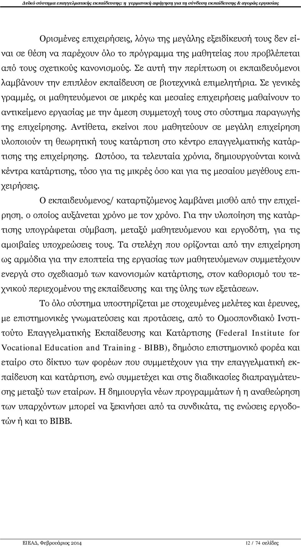 Σε γενικές γραμμές, οι μαθητευόμενοι σε μικρές και μεσαίες επιχειρήσεις μαθαίνουν το αντικείμενο εργασίας με την άμεση συμμετοχή τους στο σύστημα παραγωγής της επιχείρησης.