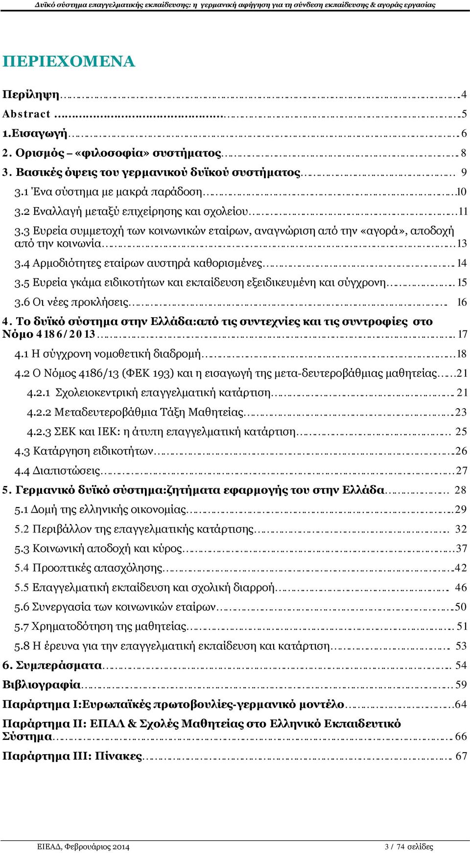 5 Ευρεία γκάμα ειδικοτήτων και εκπαίδευση εξειδικευμένη και σύγχρονη.. 15 3.6 Οι νέες προκλήσεις. 16 4. Το δυϊκό σύστημα στην Ελλάδα:από τις συντεχνίες και τις συντροφίες στο Νόμο 4186/2013.. 17 4.