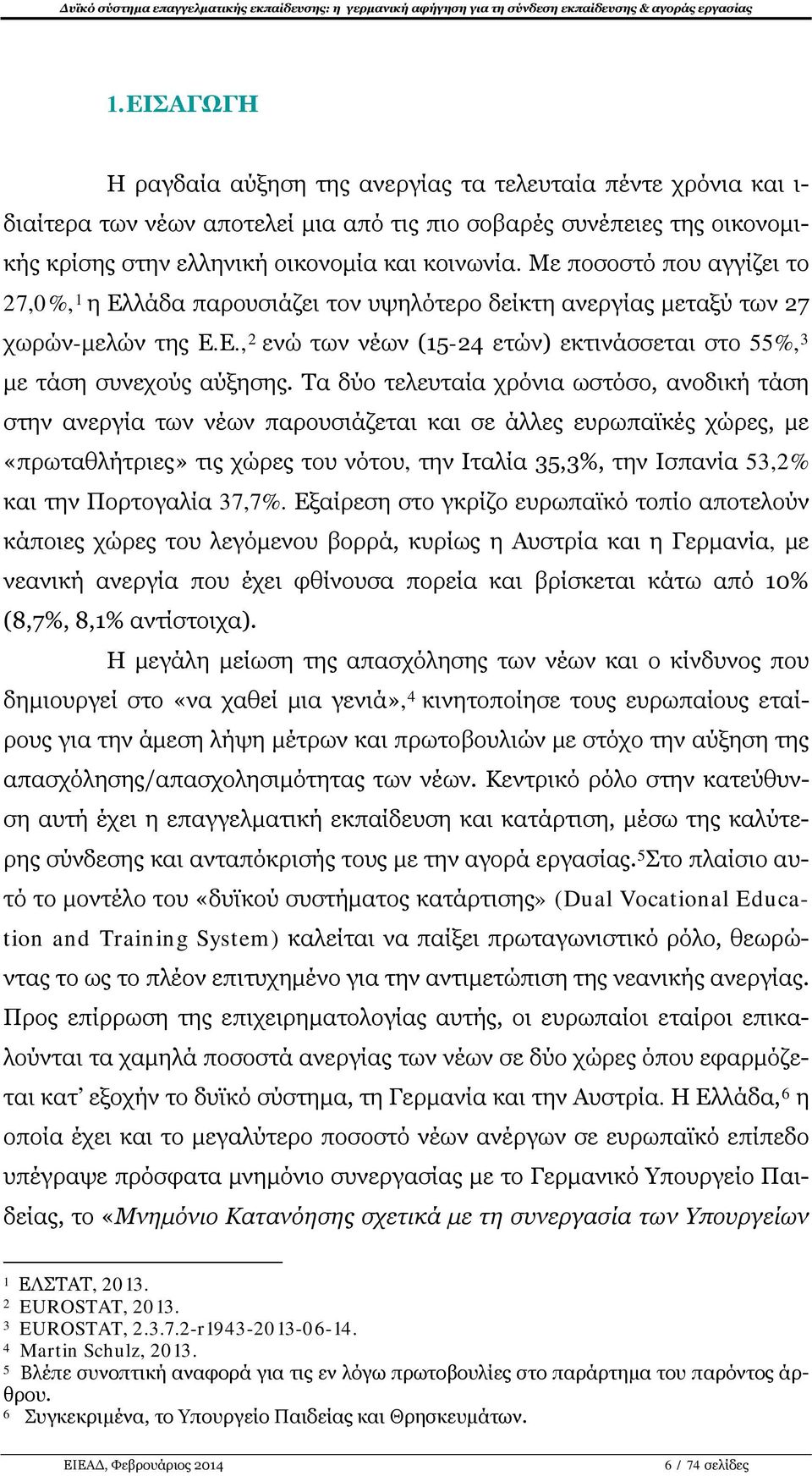 Τα δύο τελευταία χρόνια ωστόσο, ανοδική τάση στην ανεργία των νέων παρουσιάζεται και σε άλλες ευρωπαϊκές χώρες, με «πρωταθλήτριες» τις χώρες του νότου, την Ιταλία 35,3%, την Ισπανία 53,2% και την
