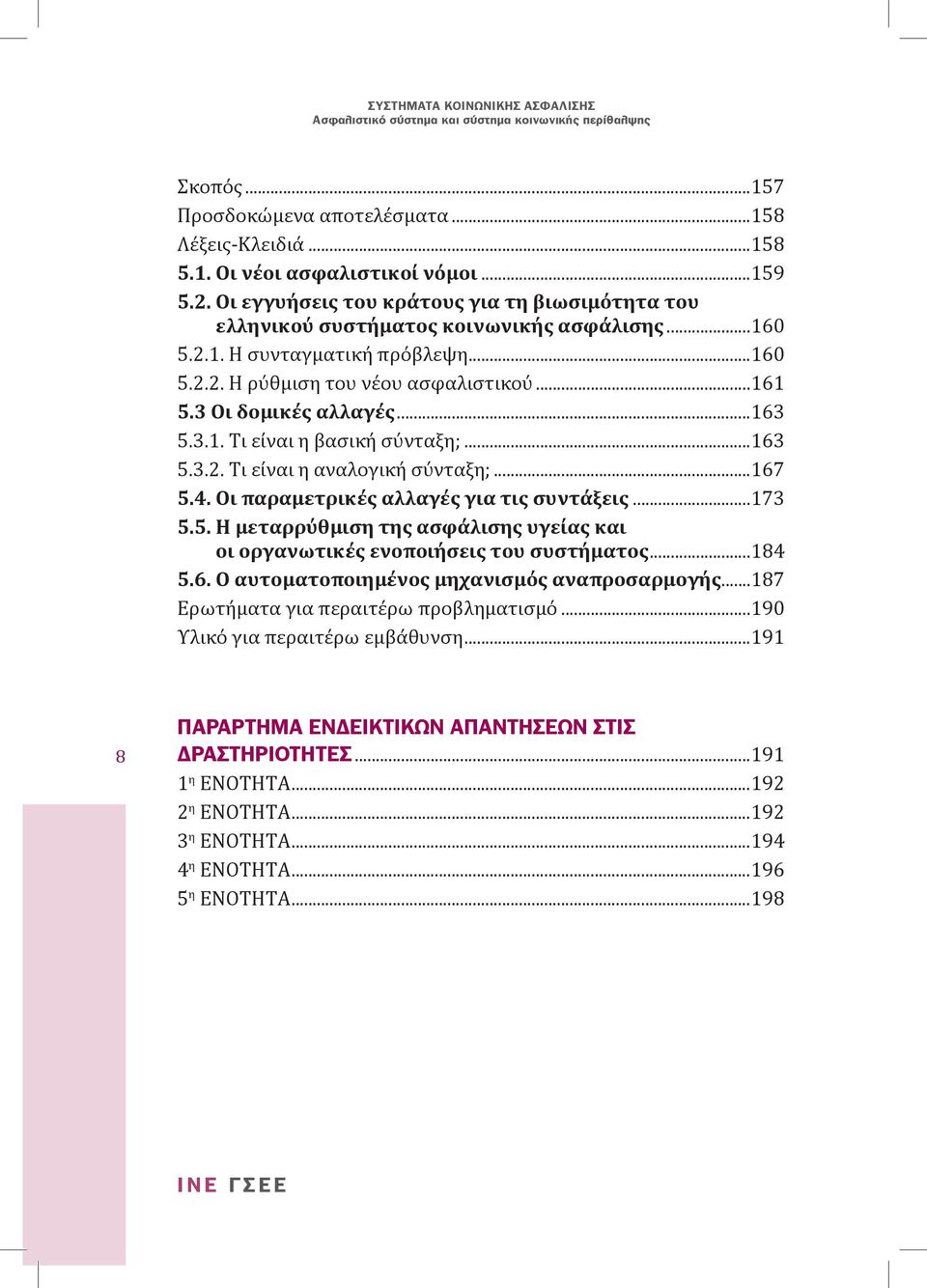 4. Οι παραμετρικές αλλαγές για τις συντάξεις...173 5.5. Η μεταρρύθμιση της ασφάλισης υγείας και οι οργανωτικές ενοποιήσεις του συστήματος...184 5.6. Ο αυτοματοποιημένος μηχανισμός αναπροσαρμογής.