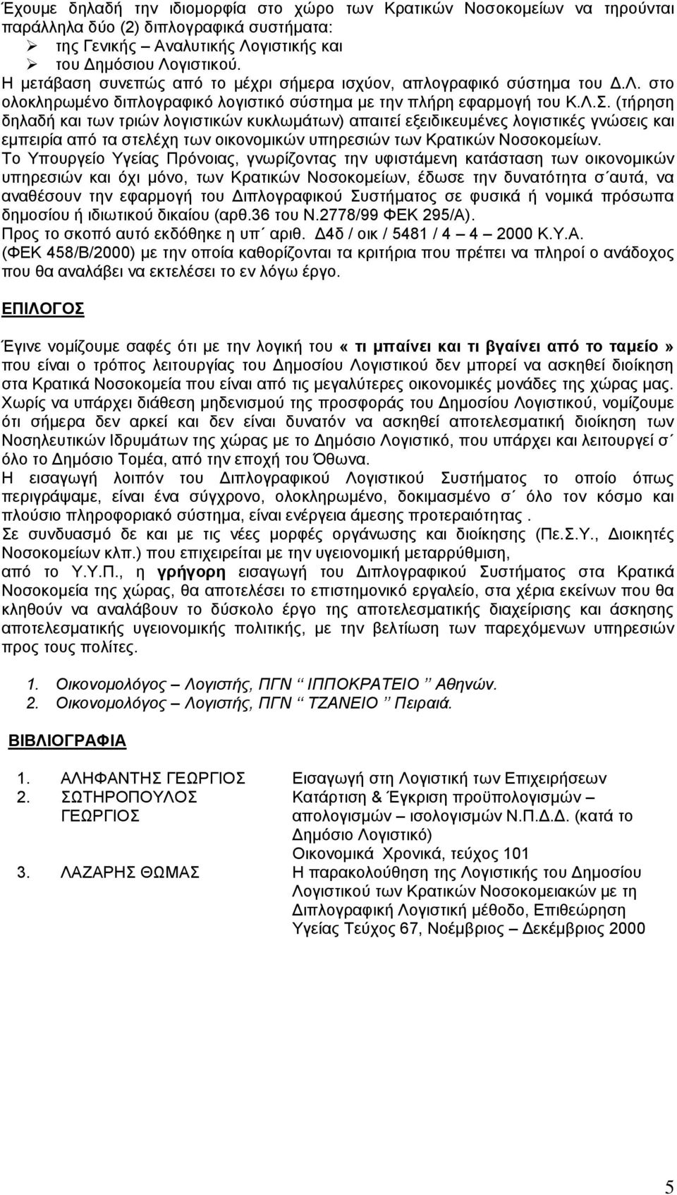 (τήρηση δηλαδή και των τριών λογιστικών κυκλωμάτων) απαιτεί εξειδικευμένες λογιστικές γνώσεις και εμπειρία από τα στελέχη των οικονομικών υπηρεσιών των Κρατικών Νοσοκομείων.