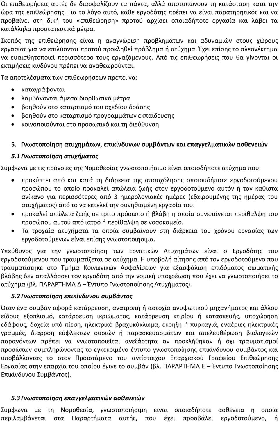 Σκοπός της επιθεώρησης είναι η αναγνώριση προβλημάτων και αδυναμιών στους χώρους εργασίας για να επιλύονται προτού προκληθεί πρόβλημα ή ατύχημα.